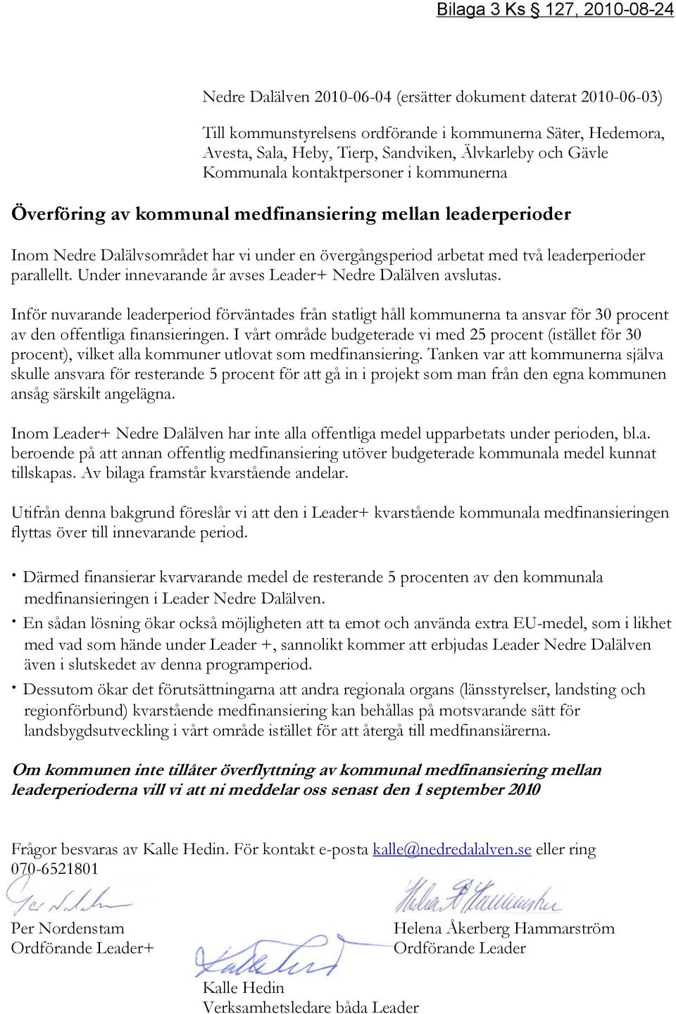 leaderperioder parallellt. Under innevarande år avses Leader+ Nedre Dalälven avslutas.