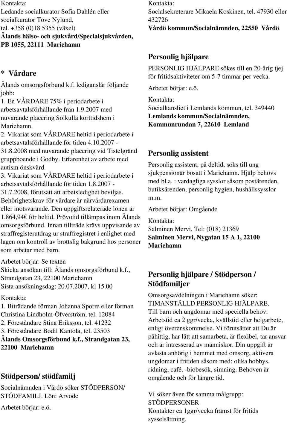 Vikariat som VÅRDARE heltid i periodarbete i arbetsavtalsförhållande för tiden 4.10.2007-31.8.2008 med nuvarande placering vid Tistelgränd gruppboende i Godby.