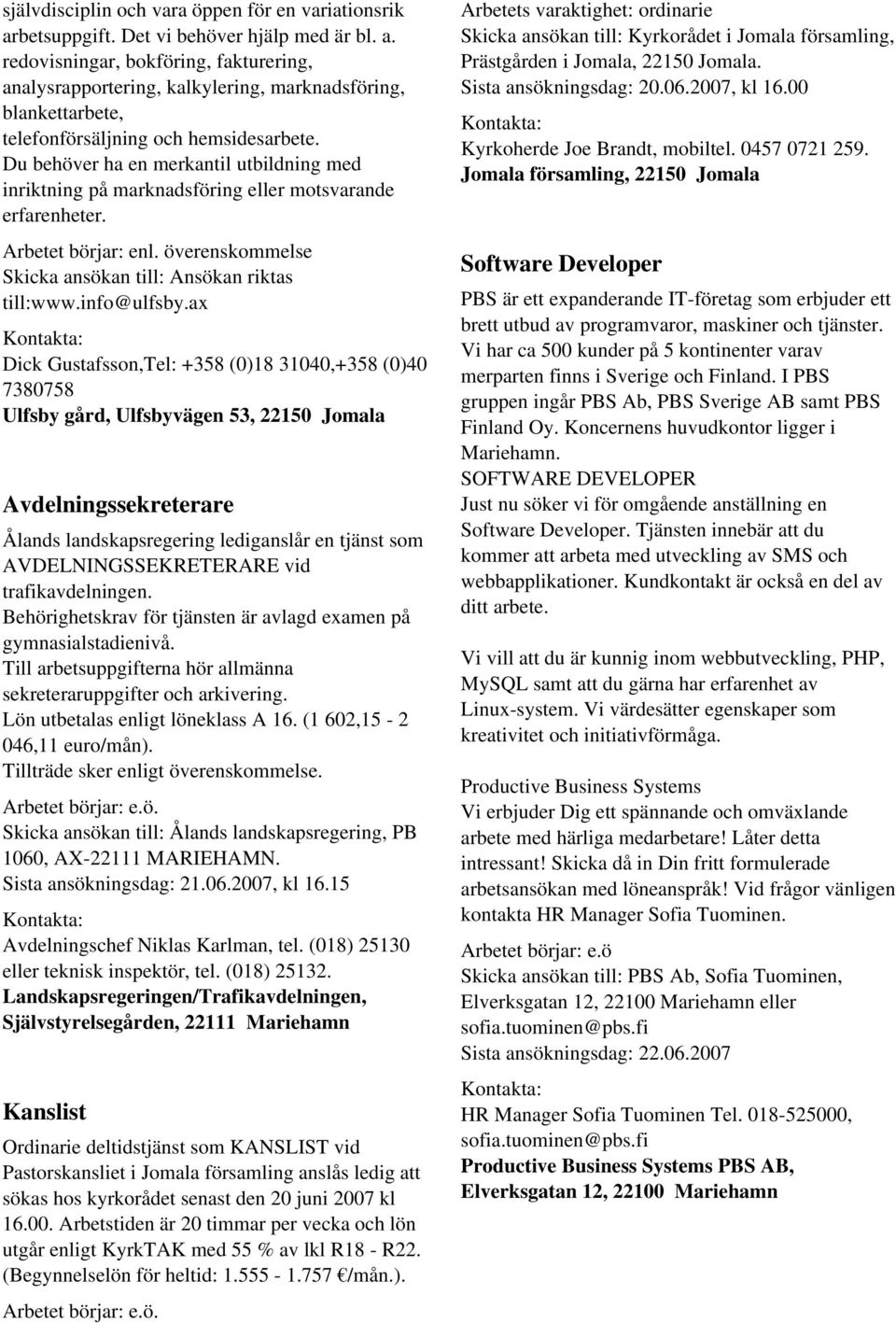 ax Dick Gustafsson,Tel: +358 (0)18 31040,+358 (0)40 7380758 Ulfsby gård, Ulfsbyvägen 53, 22150 Jomala Avdelningssekreterare Ålands landskapsregering lediganslår en tjänst som AVDELNINGSSEKRETERARE