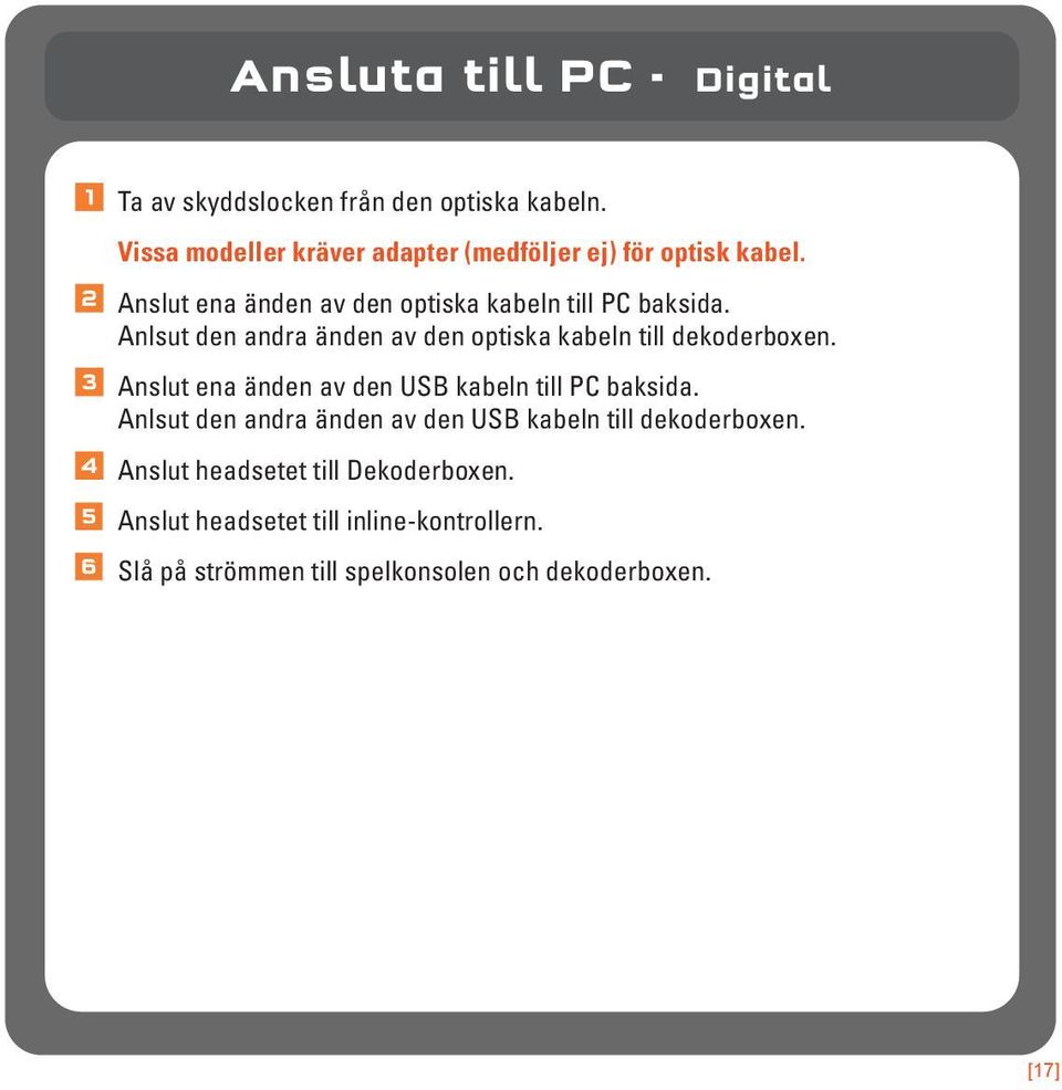 Anlsut den andra änden av den optiska kabeln till dekoderboxen. Anslut ena änden av den USB kabeln till PC baksida.