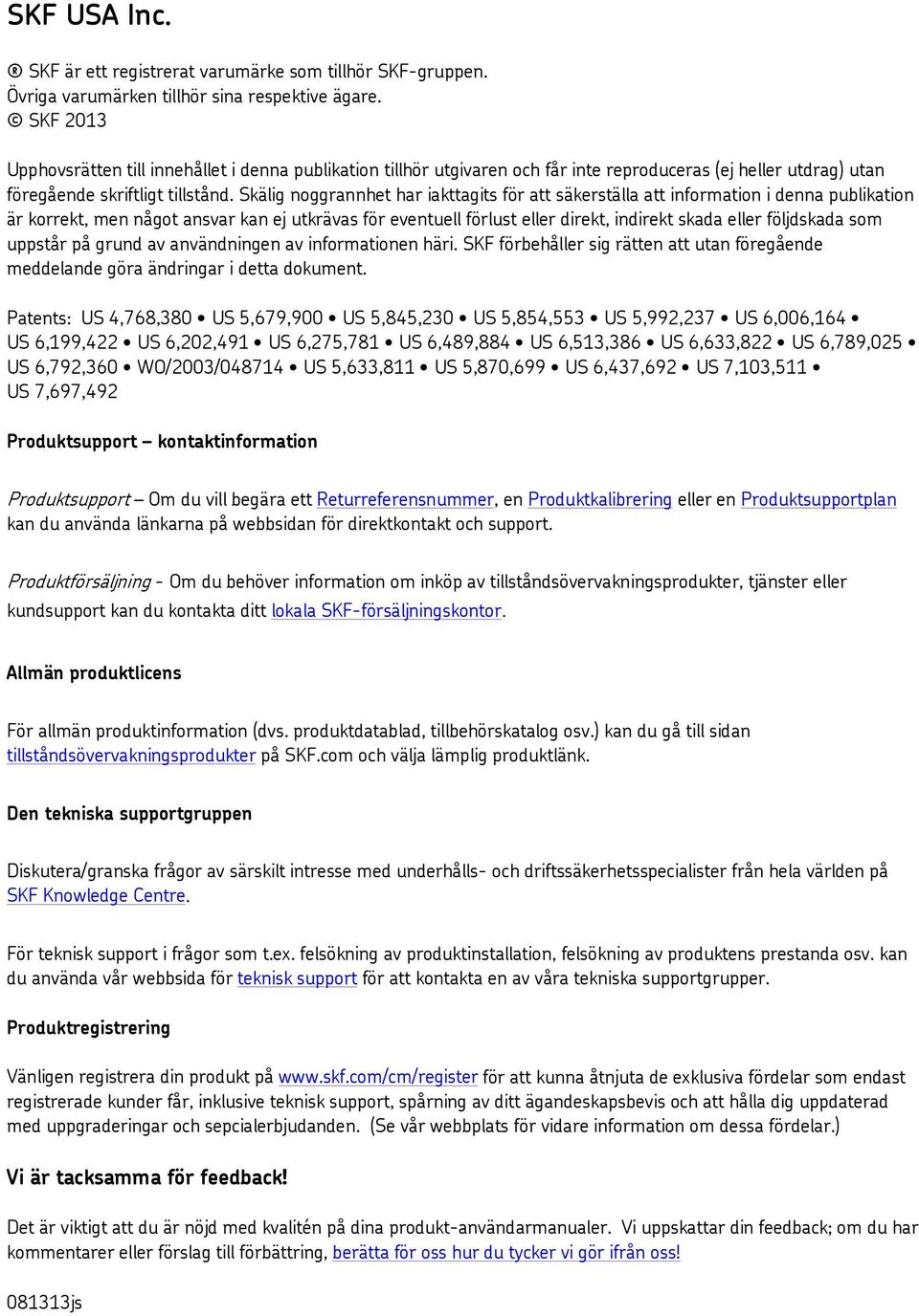 Skälig noggrannhet har iakttagits för att säkerställa att information i denna publikation är korrekt, men något ansvar kan ej utkrävas för eventuell förlust eller direkt, indirekt skada eller