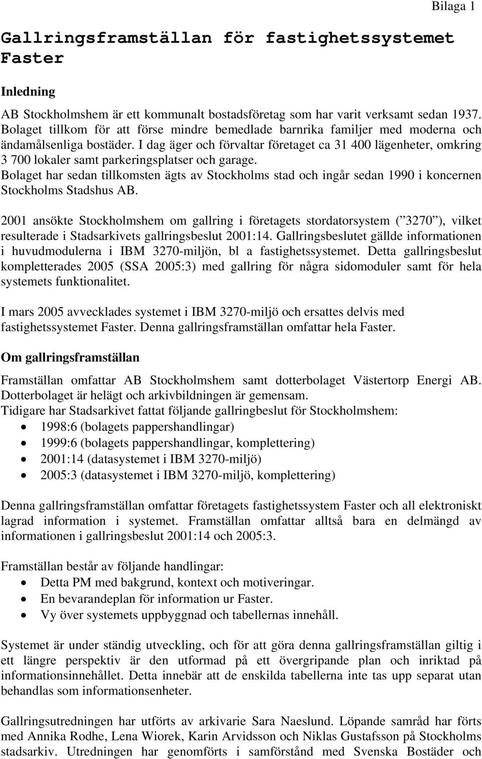 I dag äger och förvaltar företaget ca 31 400 lägenheter, omkring 3 700 lokaler samt parkeringsplatser och garage.