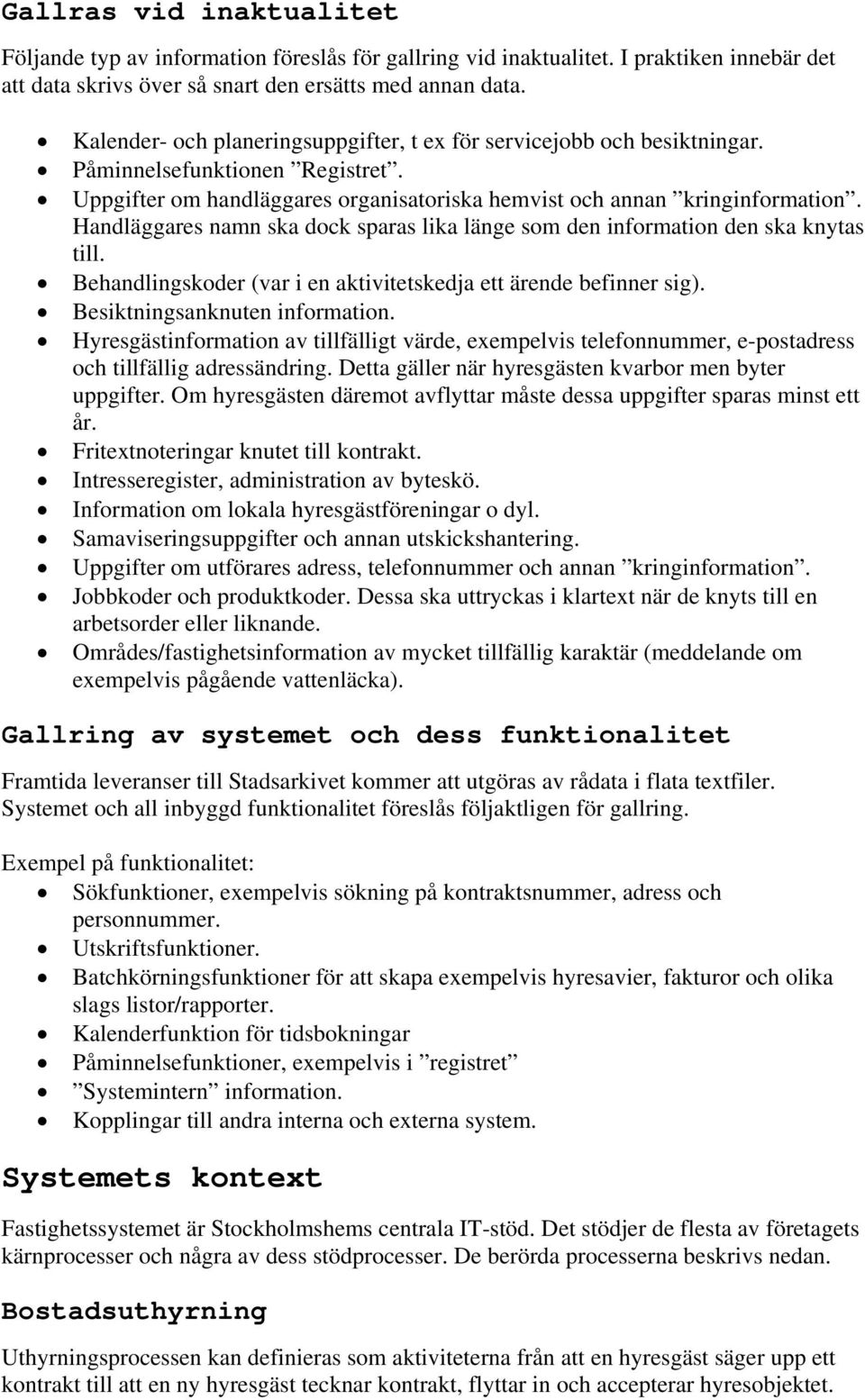 Handläggares namn ska dock sparas lika länge som den information den ska knytas till. Behandlingskoder (var i en aktivitetskedja ett ärende befinner sig). Besiktningsanknuten information.