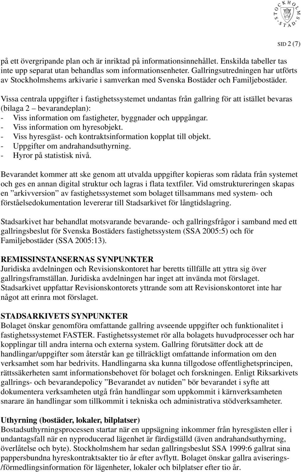 Vissa centrala uppgifter i fastighetssystemet undantas från gallring för att istället bevaras (bilaga 2 bevarandeplan): - Viss information om fastigheter, byggnader och uppgångar.