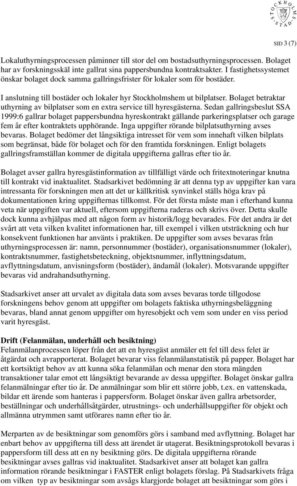 Bolaget betraktar uthyrning av bilplatser som en extra service till hyresgästerna.