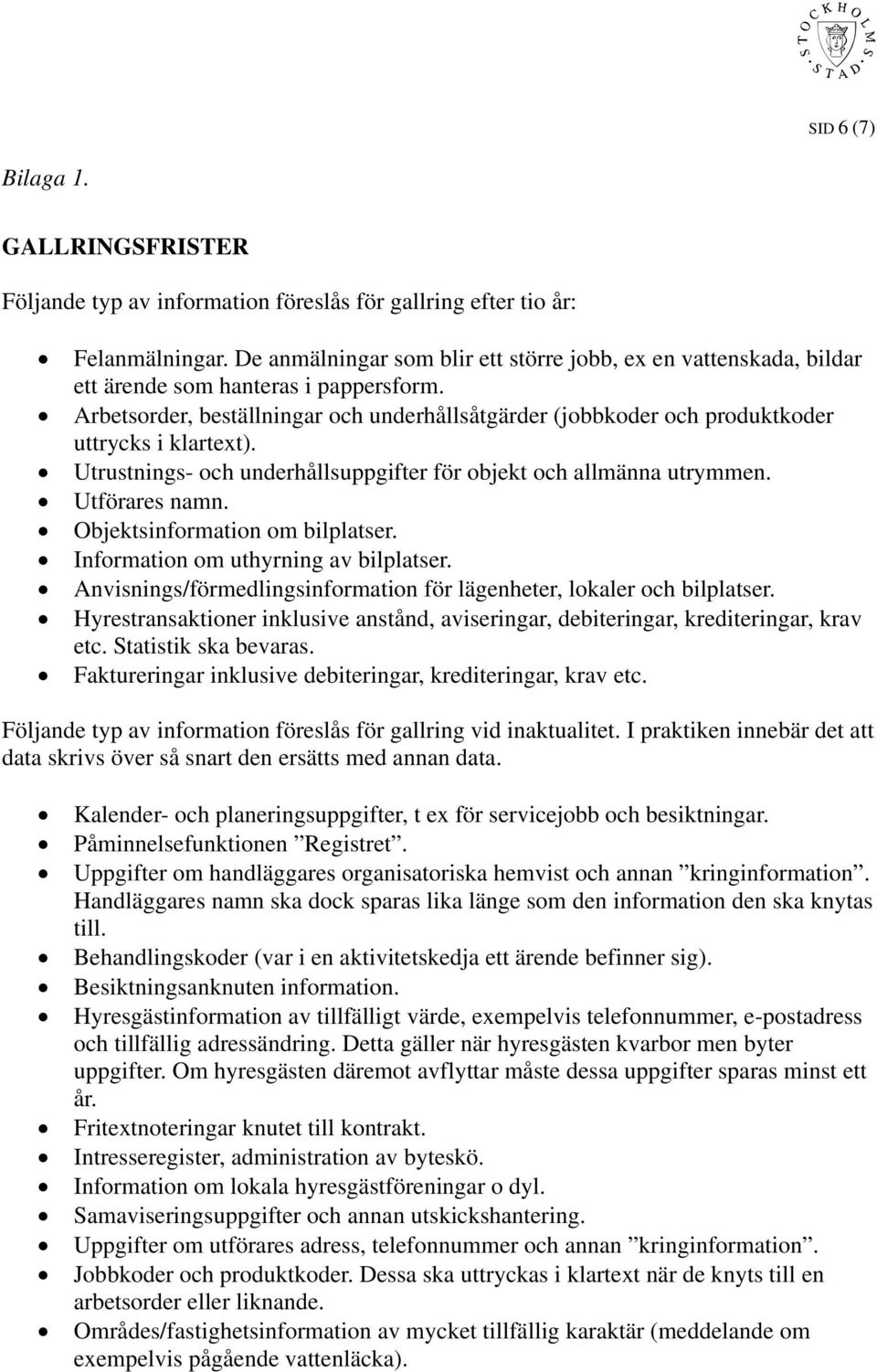 Arbetsorder, beställningar och underhållsåtgärder (jobbkoder och produktkoder uttrycks i klartext). Utrustnings- och underhållsuppgifter för objekt och allmänna utrymmen. Utförares namn.