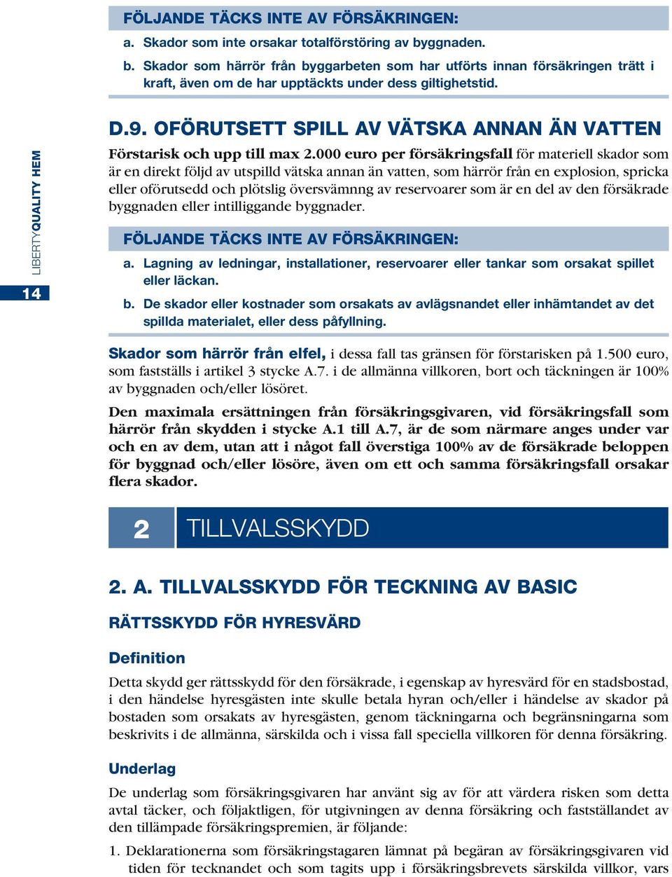 000 euro per försäkringsfall för materiell skador som är en direkt följd av utspilld vätska annan än vatten, som härrör från en explosion, spricka eller oförutsedd och plötslig översvämnng av