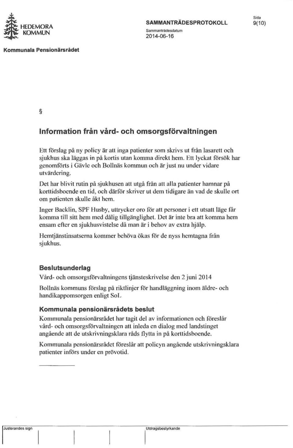 från lasarett och sjukhus ska läggas in på kurtis utan komma direkt hem. Ett lyckat försök har genomförts i Gävle och Bollnäs kommun och är j ust nu under vidare utvärdcri n g.