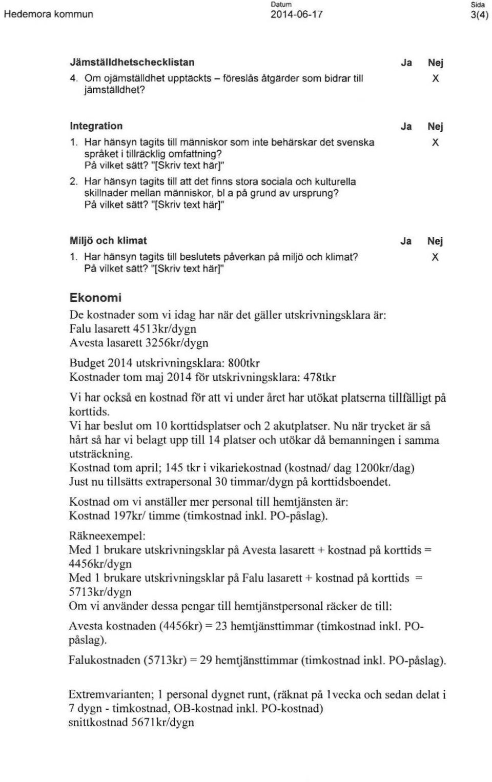 Har hansyn tagits till att det finns stora sociala och kulturella skillnader mellan människor, bl a på grund av ursprung? På vilket sätt? "[Skriv text här)" x Miljö och klimat Ja Nej 1.