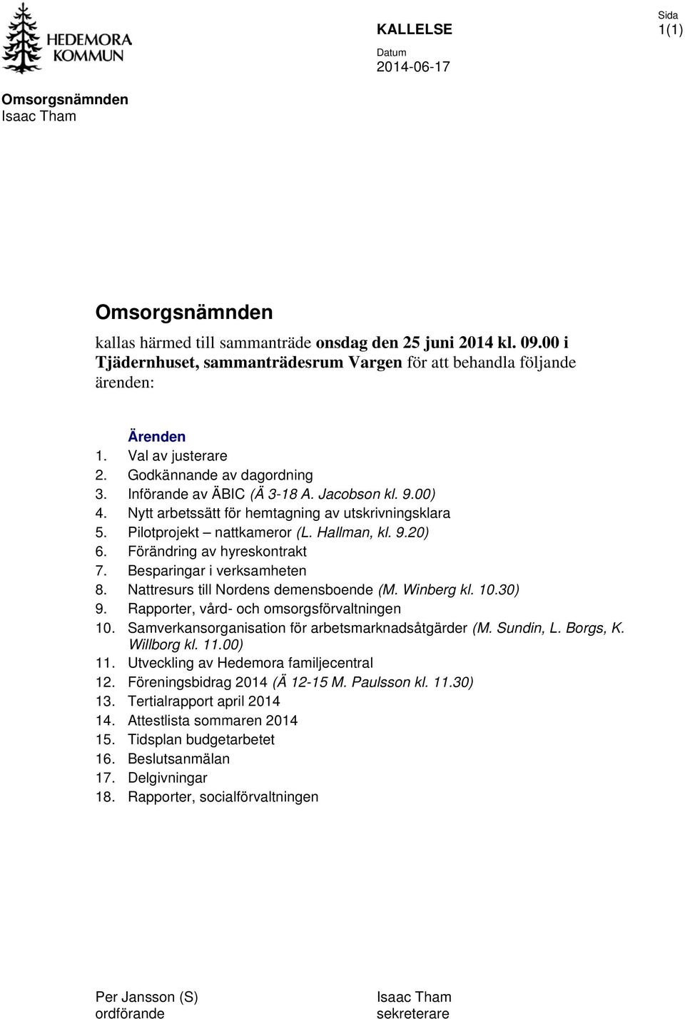 Nytt arbetssätt för hemtagning av utskrivningsklara 5. Pilotprojekt nattkameror (L. Hallman, kl. 9.20) 6. Förändring av hyreskontrakt 7. Besparingar i verksamheten 8.