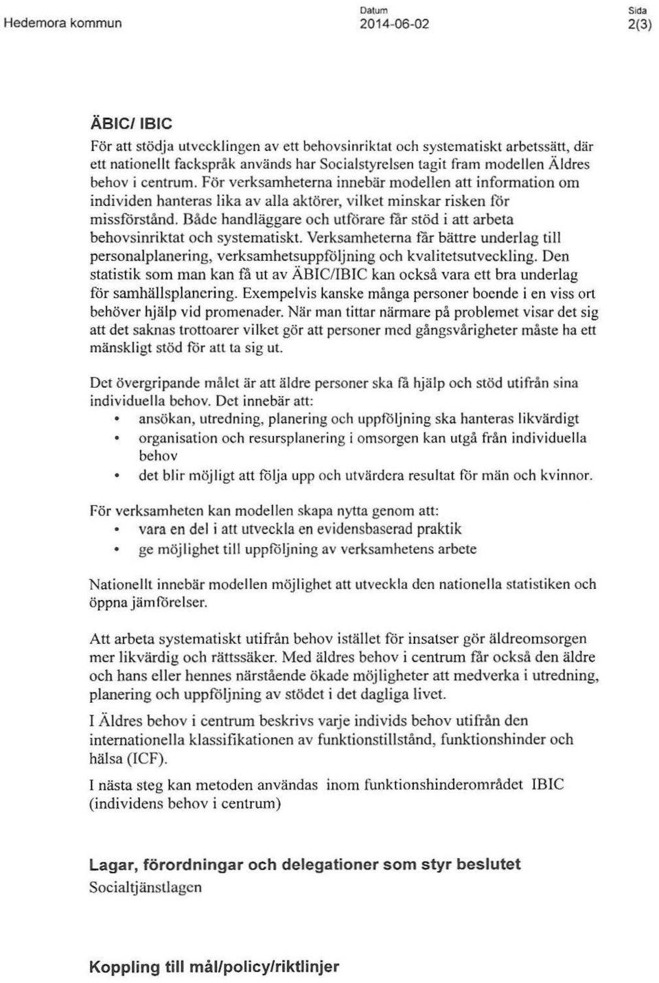 Dådc handläggare och utförare får stöd i att arbeta behovsinriktat och systematiskt. Verksamheterna får bättre underlag till personalplanering, verksamhetsuppföljning och kvalitetsutveckling.