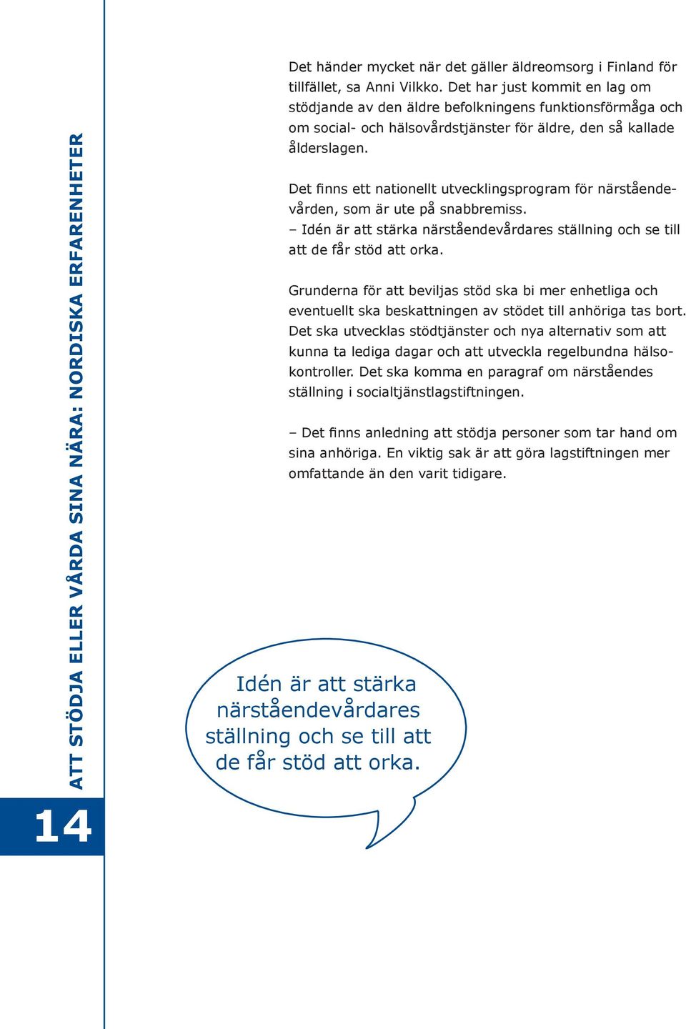 Det finns ett nationellt utvecklingsprogram för närståendevården, som är ute på snabbremiss. Idén är att stärka närståendevårdares ställning och se till att de får stöd att orka.