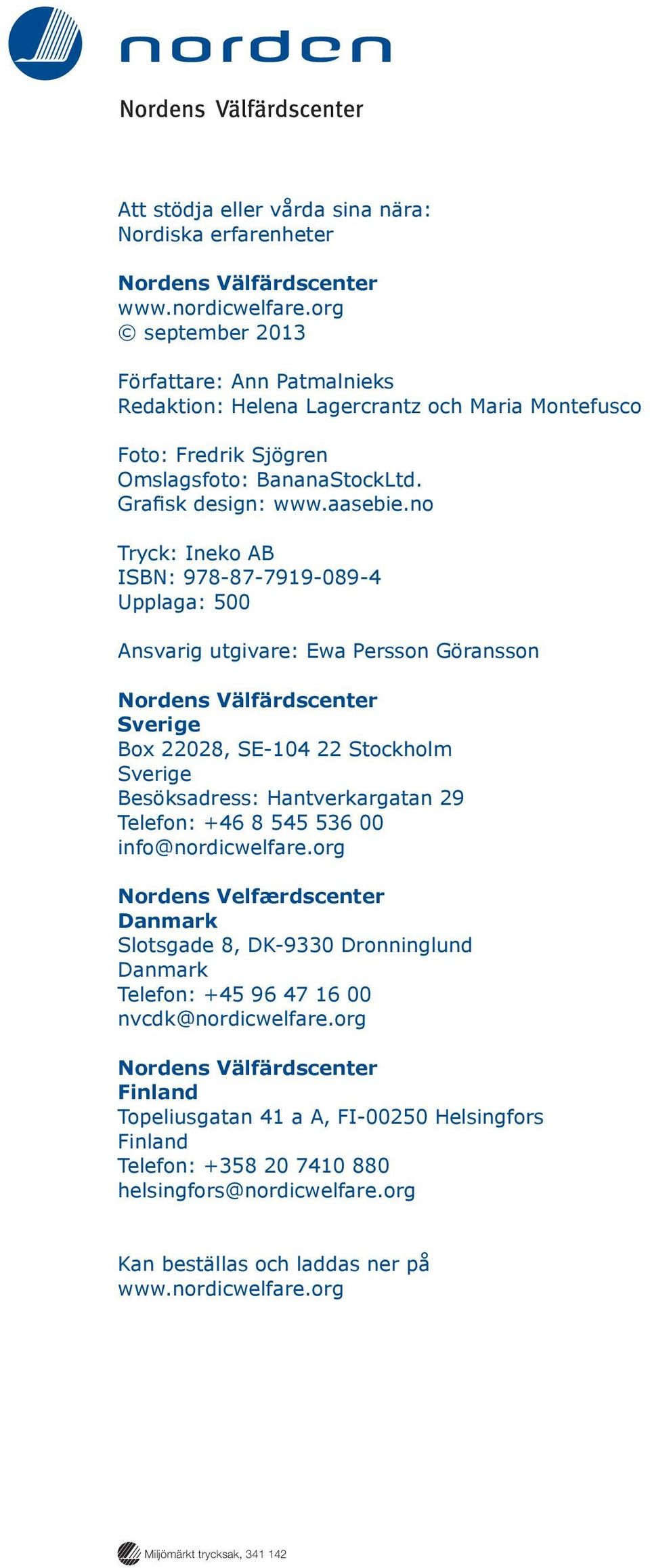 no Tryck: Ineko AB ISBN: 978-87-7919-089-4 Upplaga: 500 Ansvarig utgivare: Ewa Persson Göransson Nordens Välfärdscenter Sverige Box 22028, SE-104 22 Stockholm Sverige Besöksadress: Hantverkargatan 29