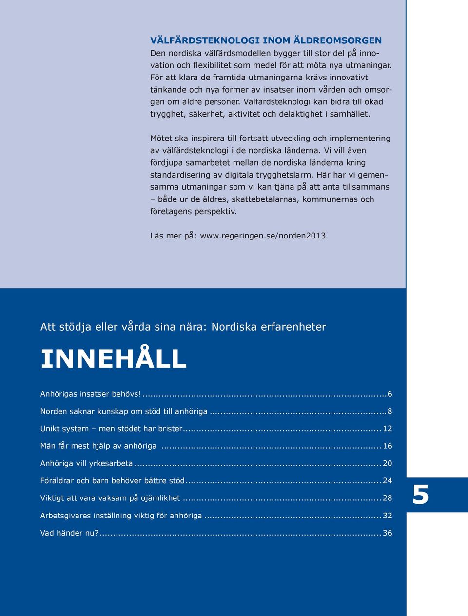 Välfärdsteknologi kan bidra till ökad trygghet, säkerhet, aktivitet och delaktighet i samhället.