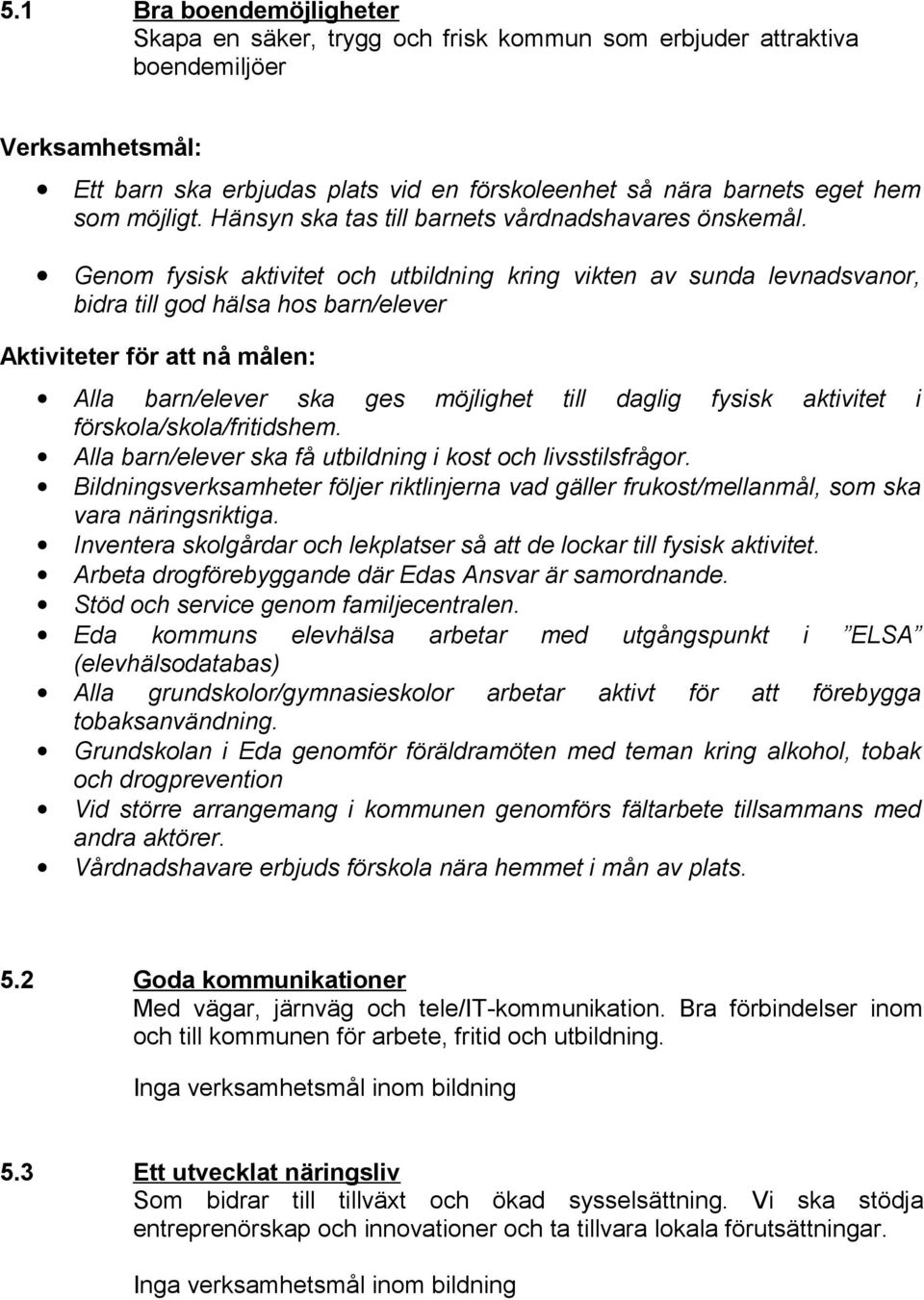 Genom fysisk aktivitet och utbildning kring vikten av sunda levnadsvanor, bidra till god hälsa hos barn/elever Aktiviteter för att nå målen: Alla barn/elever ska ges möjlighet till daglig fysisk