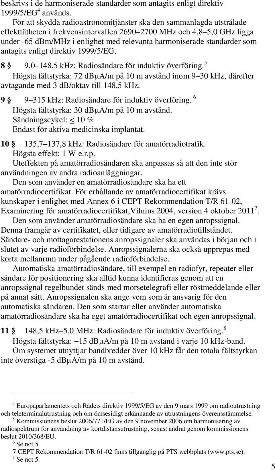 standarder som antagits enligt direktiv 1999/5/EG. 8 9,0 148,5 khz: Radiosändare för induktiv överföring.