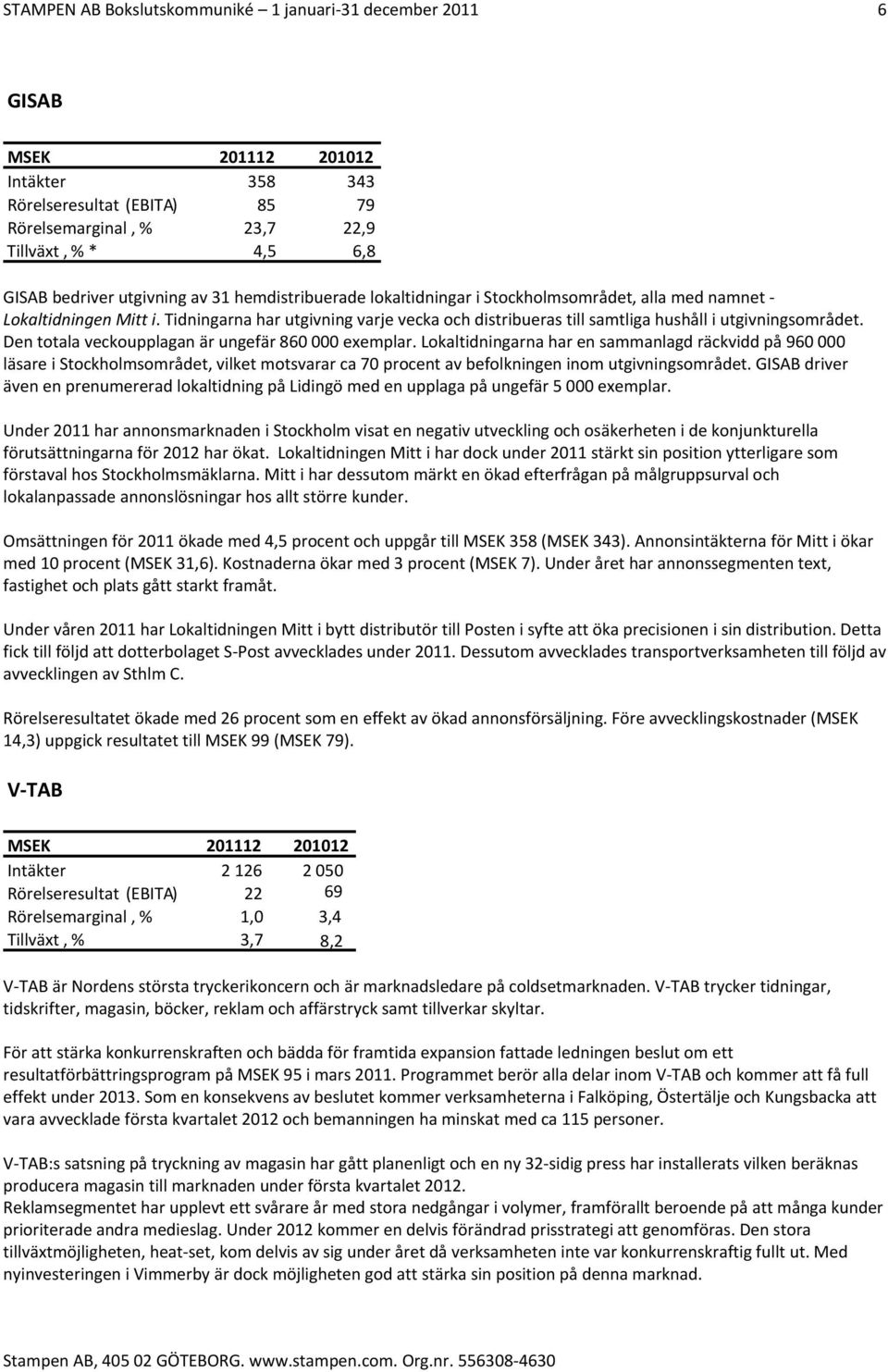 Lokaltidningarna har en sammanlagd räckvidd på 960 000 läsare i Stockholmsområdet, vilket motsvarar ca 70 procent av befolkningen inom utgivningsområdet.