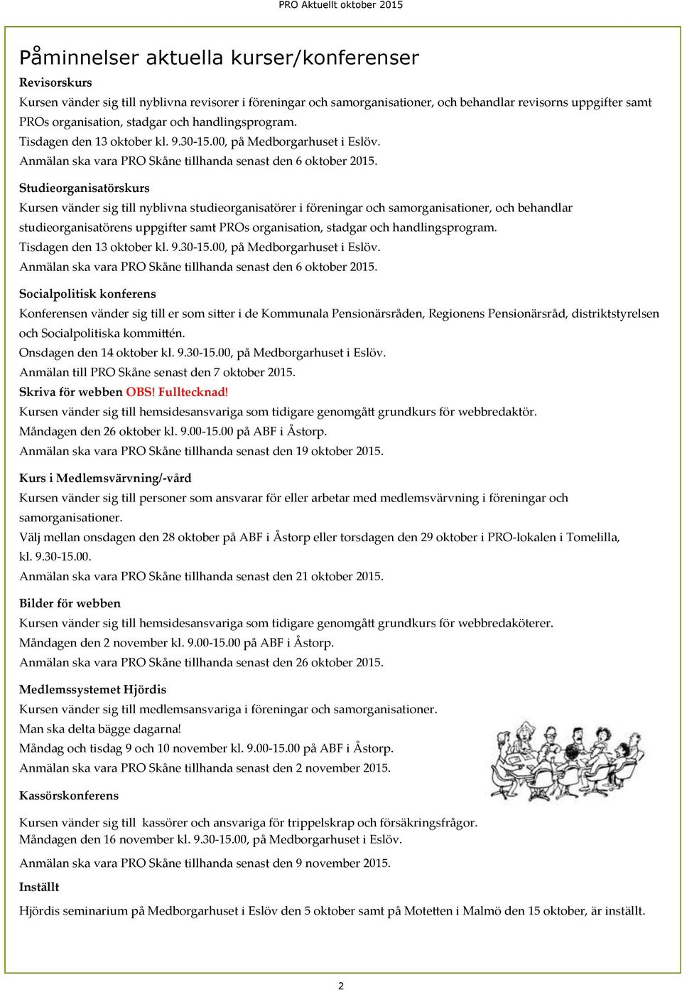 Studieorganisatörskurs Kursen vänder sig till nyblivna studieorganisatörer i föreningar och samorganisationer, och behandlar studieorganisatörens uppgifter samt PROs organisation, stadgar 