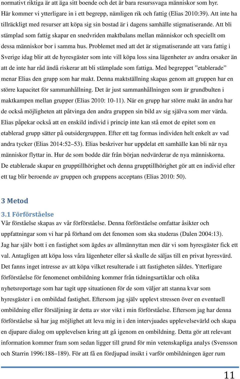 Att bli stämplad som fattig skapar en snedvriden maktbalans mellan människor och speciellt om dessa människor bor i samma hus.