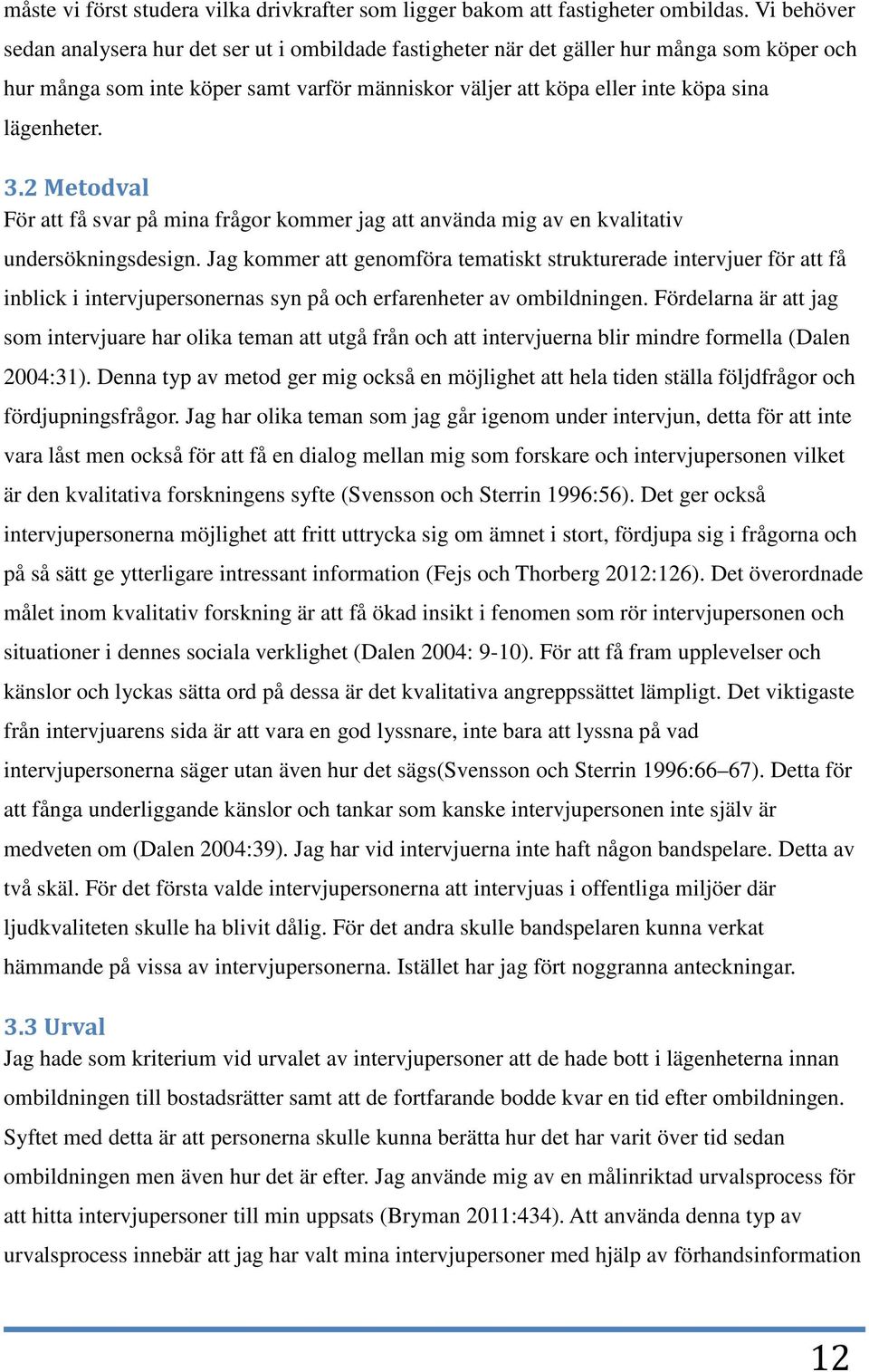 3.2 Metodval För att få svar på mina frågor kommer jag att använda mig av en kvalitativ undersökningsdesign.