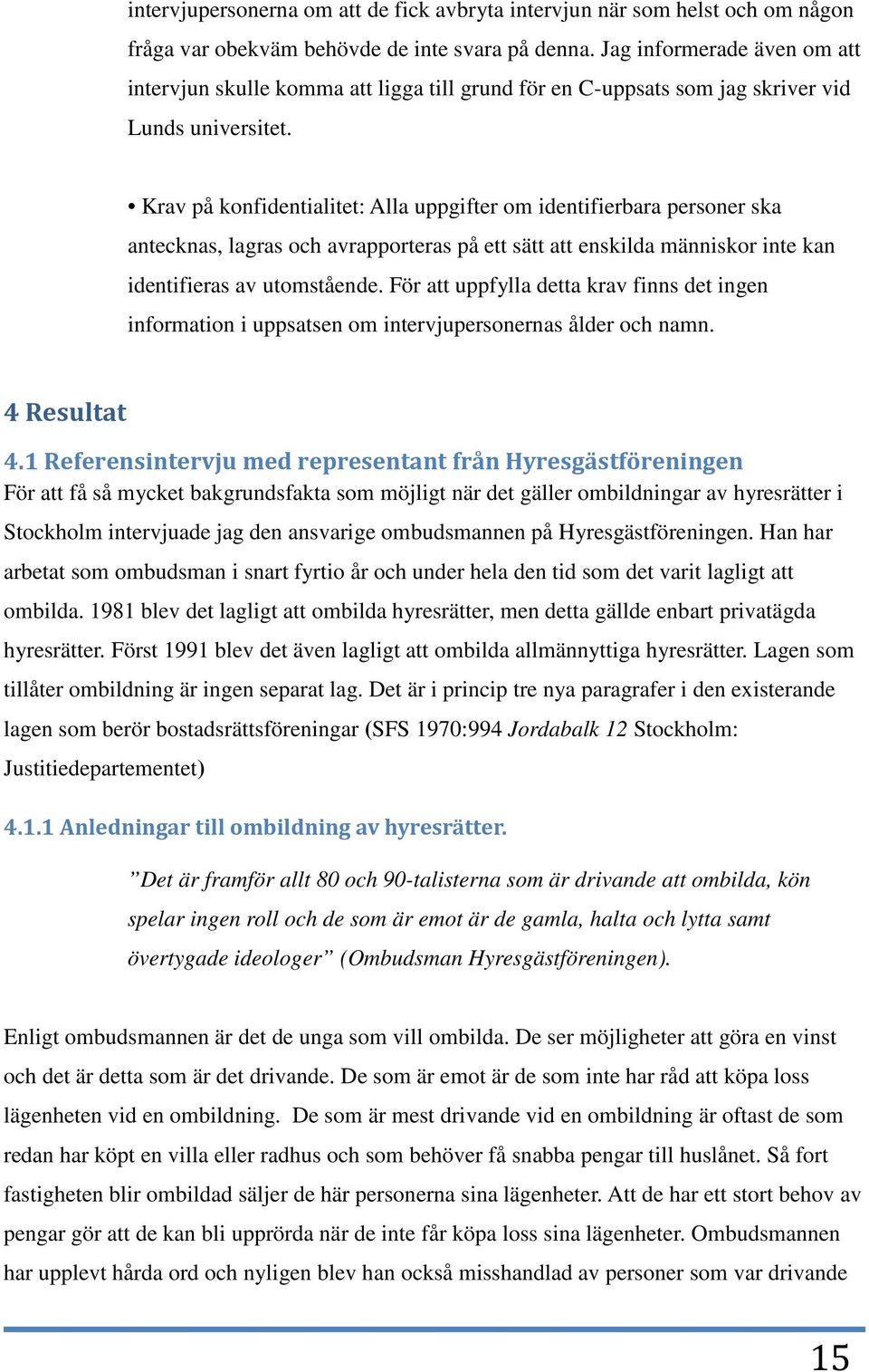 Krav på konfidentialitet: Alla uppgifter om identifierbara personer ska antecknas, lagras och avrapporteras på ett sätt att enskilda människor inte kan identifieras av utomstående.