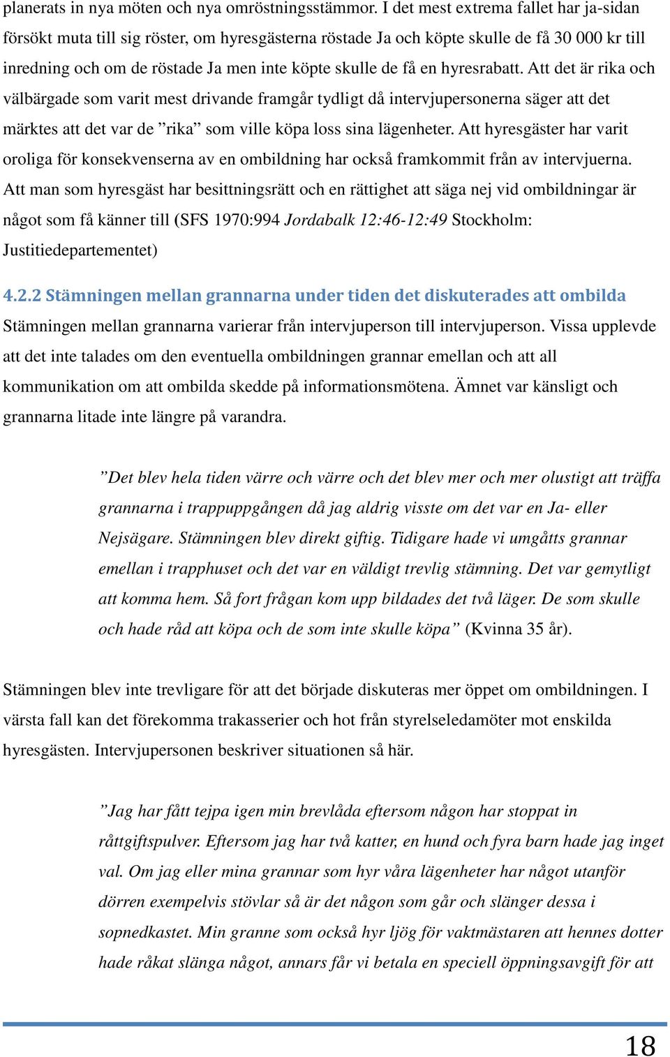 hyresrabatt. Att det är rika och välbärgade som varit mest drivande framgår tydligt då intervjupersonerna säger att det märktes att det var de rika som ville köpa loss sina lägenheter.