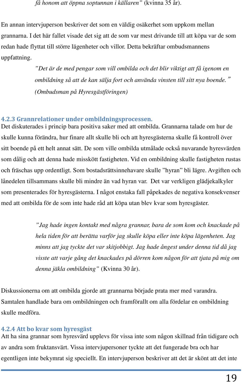 Det är de med pengar som vill ombilda och det blir viktigt att få igenom en ombildning så att de kan sälja fort och använda vinsten till sitt nya boende. (Ombudsman på Hyresgästföringen) 4.2.