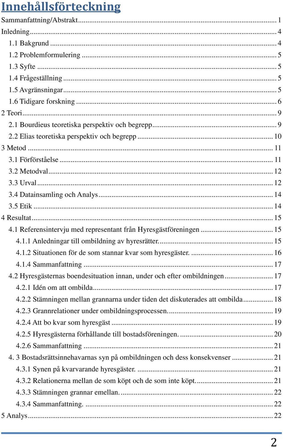 3 Urval... 12 3.4 Datainsamling och Analys... 14 3.5 Etik... 14 4 Resultat... 15 4.1 Referensintervju med representant från Hyresgästföreningen... 15 4.1.1 Anledningar till ombildning av hyresrätter.