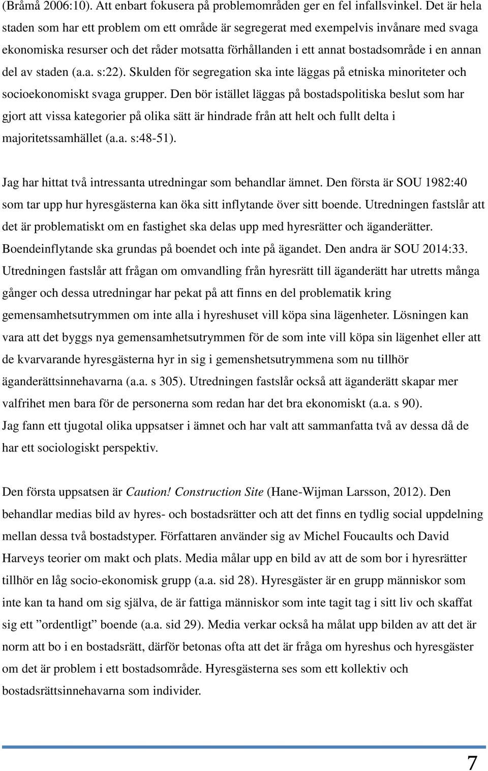 av staden (a.a. s:22). Skulden för segregation ska inte läggas på etniska minoriteter och socioekonomiskt svaga grupper.