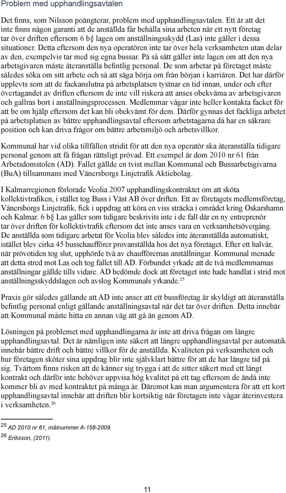 Detta eftersom den nya operatören inte tar över hela verksamheten utan delar av den, exempelvis tar med sig egna bussar.