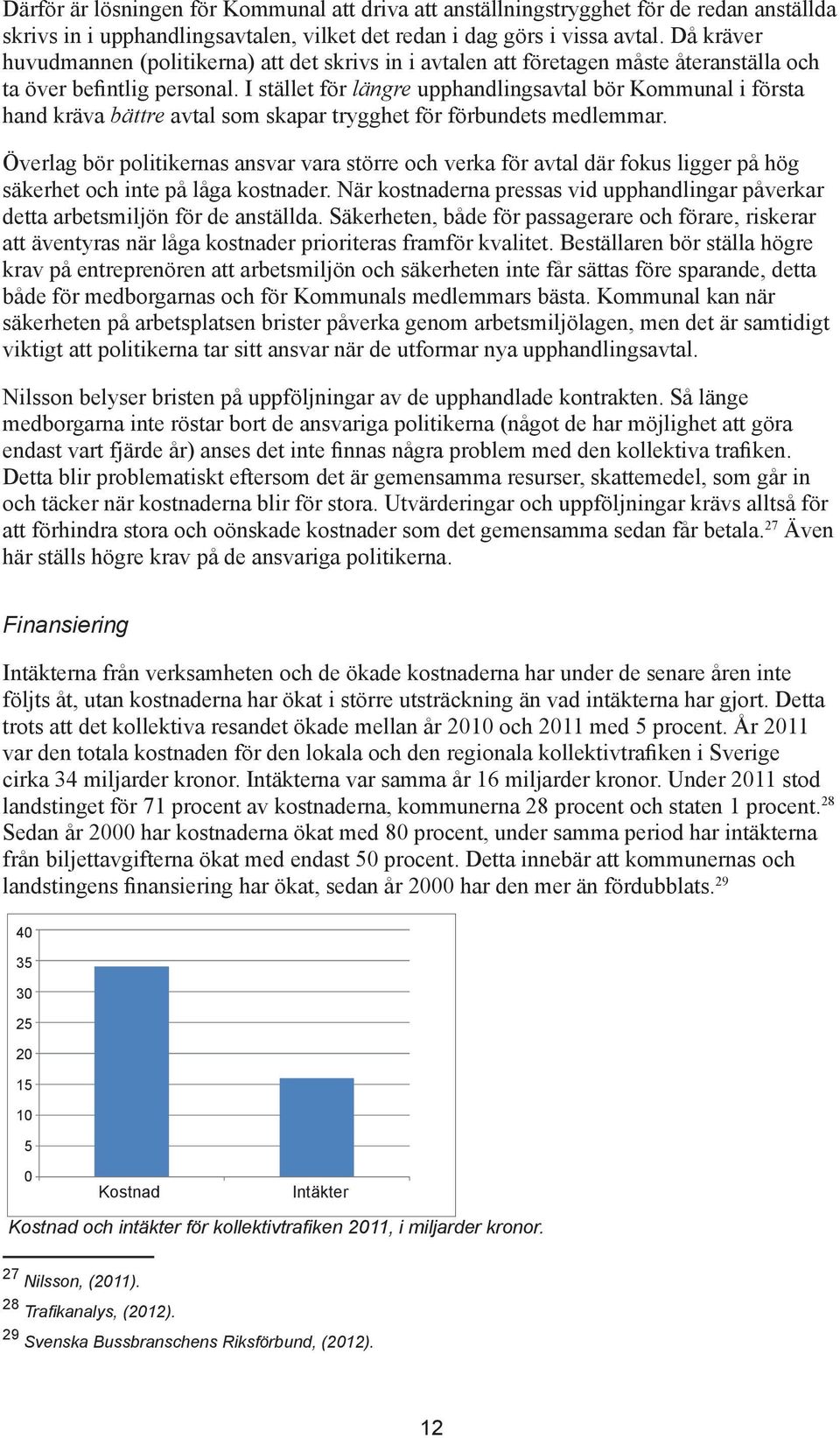 I stället för längre upphandlingsavtal bör Kommunal i första hand kräva bättre avtal som skapar trygghet för förbundets medlemmar.