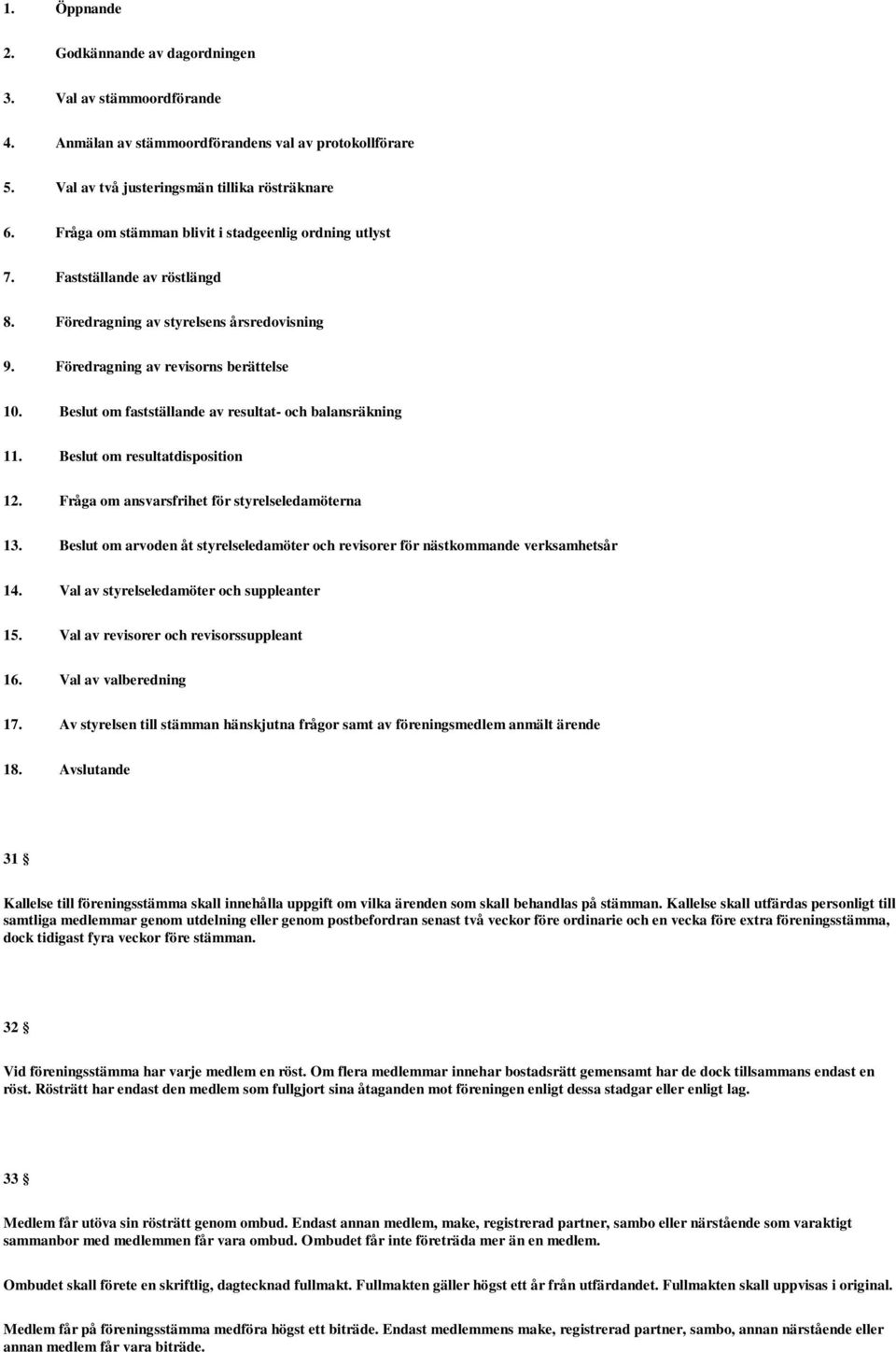 Beslut om fastställande av resultat- och balansräkning 11. Beslut om resultatdisposition 12. Fråga om ansvarsfrihet för styrelseledamöterna 13.