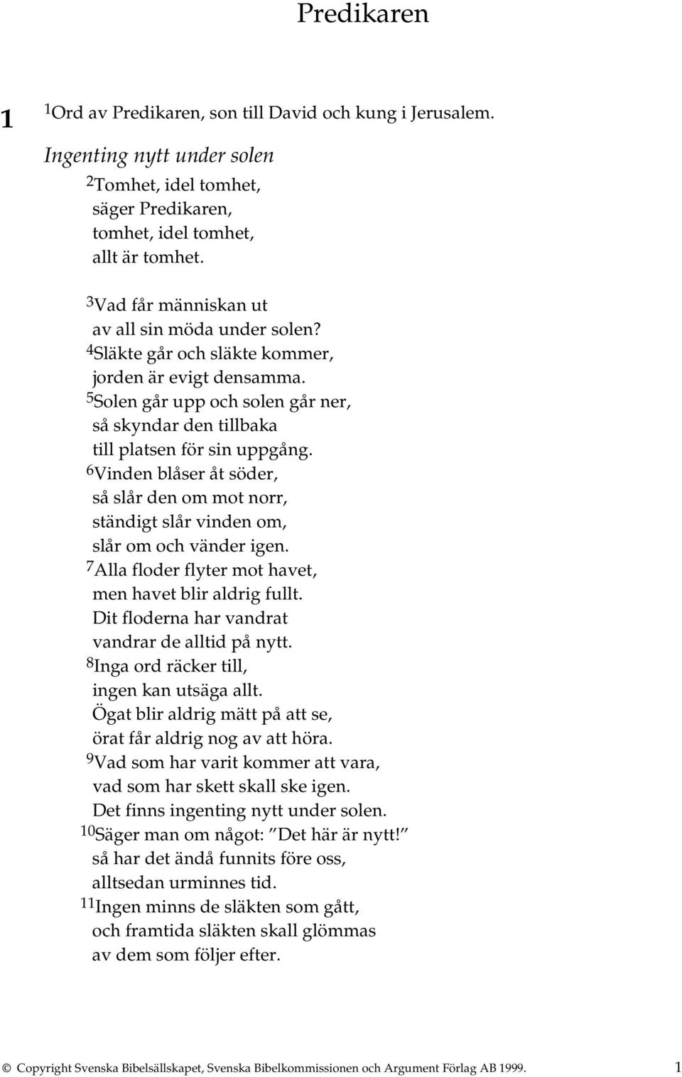 6 Vinden blåser åt söder, så slår den om mot norr, ständigt slår vinden om, slår om och vänder igen. 7 Alla floder flyter mot havet, men havet blir aldrig fullt.