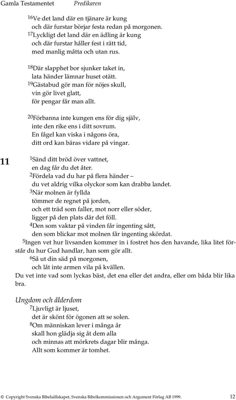 20 Förbanna inte kungen ens för dig själv, inte den rike ens i ditt sovrum. En fågel kan viska i någons öra, ditt ord kan bäras vidare på vingar.