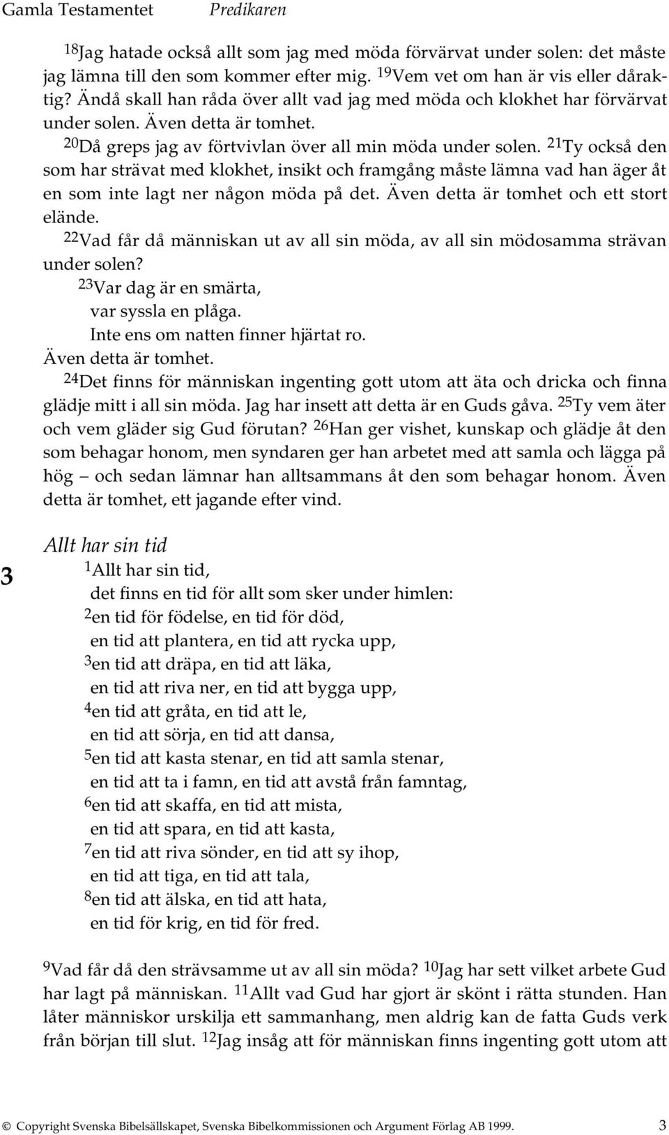 21 Ty också den som har strävat med klokhet, insikt och framgång måste lämna vad han äger åt en som inte lagt ner någon möda på det. Även detta är tomhet och ett stort elände.