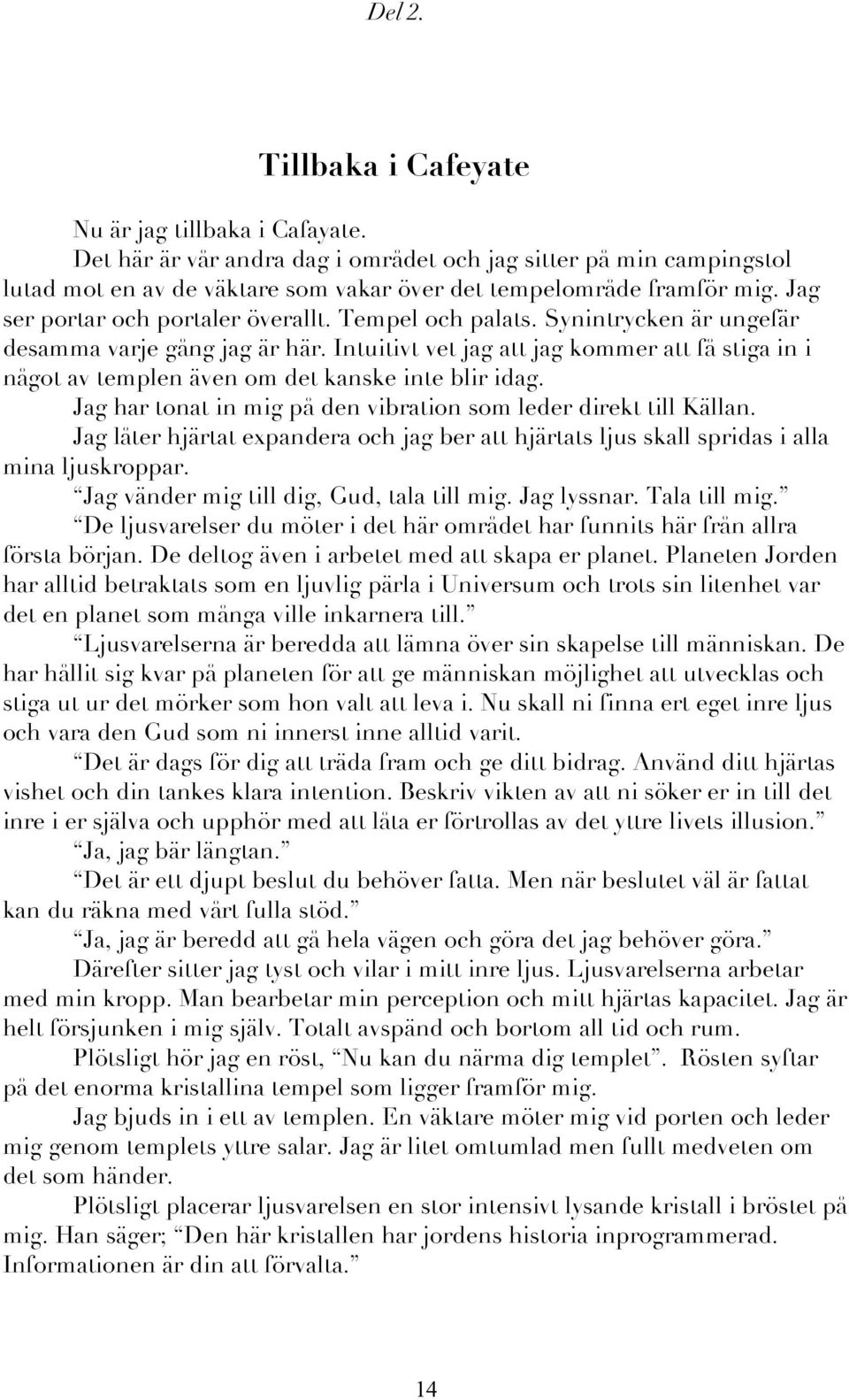 Intuitivt vet jag att jag kommer att få stiga in i något av templen även om det kanske inte blir idag. Jag har tonat in mig på den vibration som leder direkt till Källan.