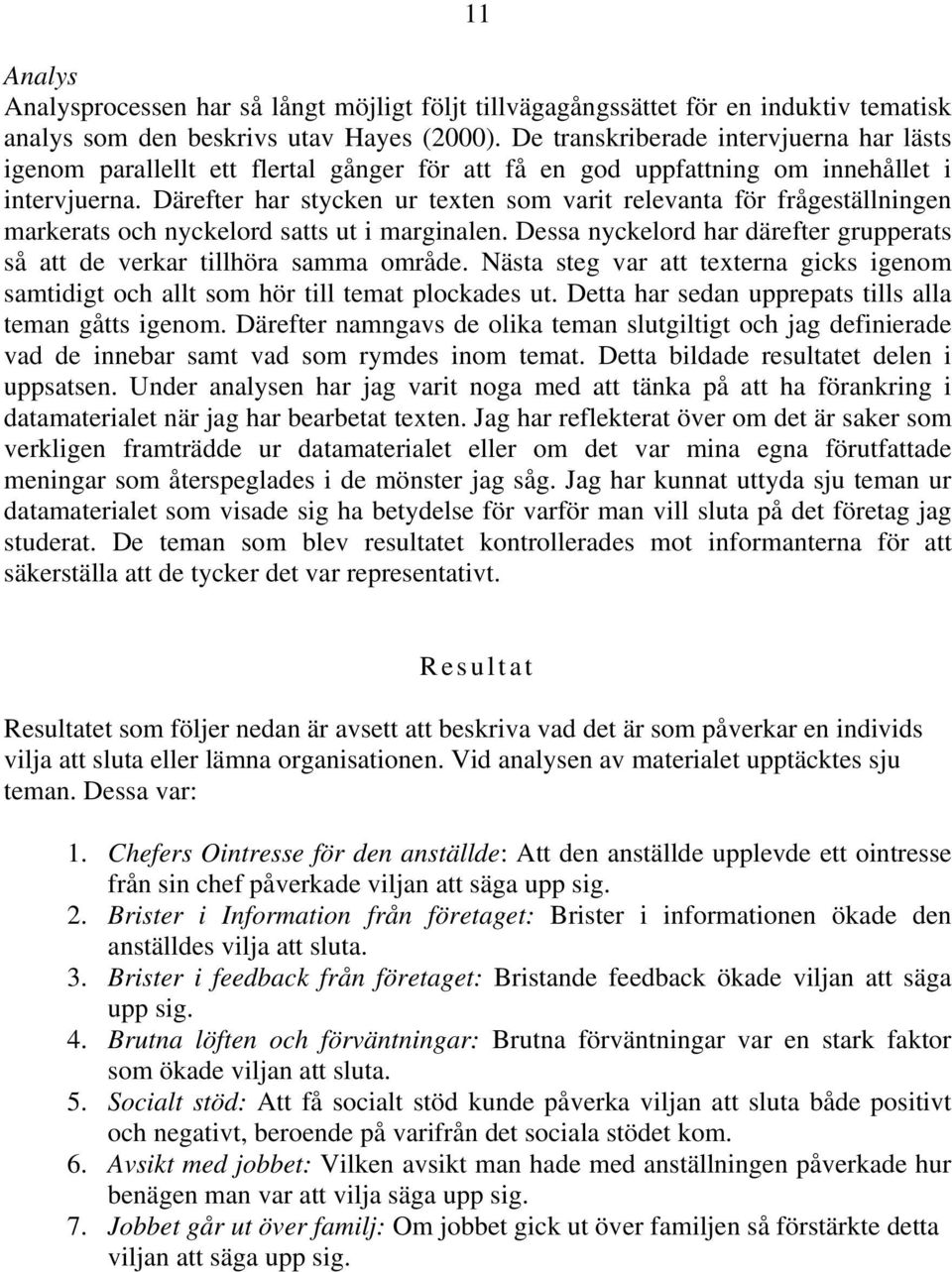 Därefter har stycken ur texten som varit relevanta för frågeställningen markerats och nyckelord satts ut i marginalen. Dessa nyckelord har därefter grupperats så att de verkar tillhöra samma område.