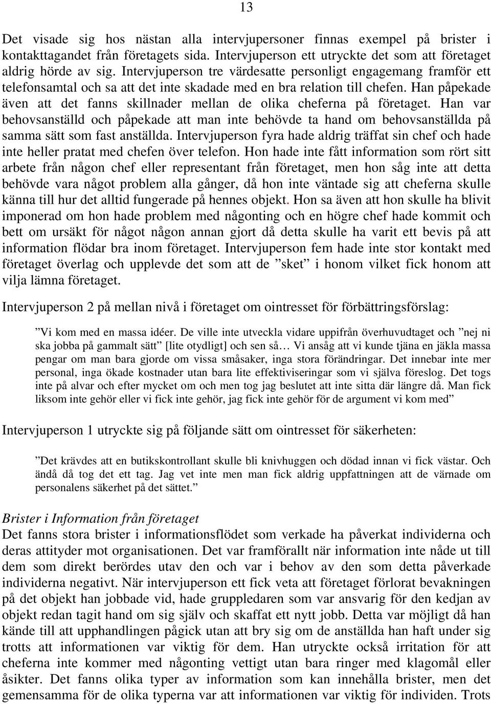 Han påpekade även att det fanns skillnader mellan de olika cheferna på företaget. Han var behovsanställd och påpekade att man inte behövde ta hand om behovsanställda på samma sätt som fast anställda.