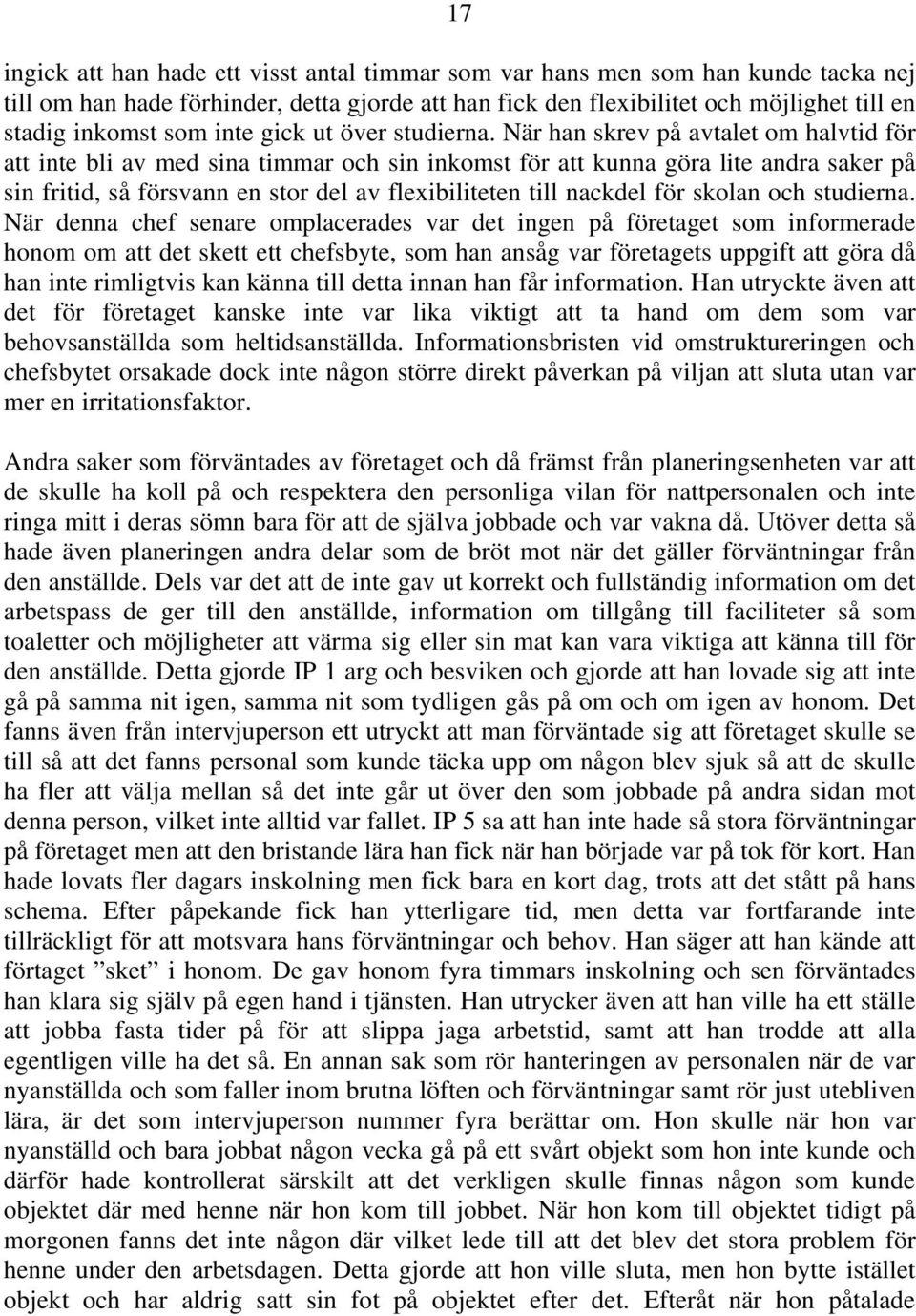 När han skrev på avtalet om halvtid för att inte bli av med sina timmar och sin inkomst för att kunna göra lite andra saker på sin fritid, så försvann en stor del av flexibiliteten till nackdel för