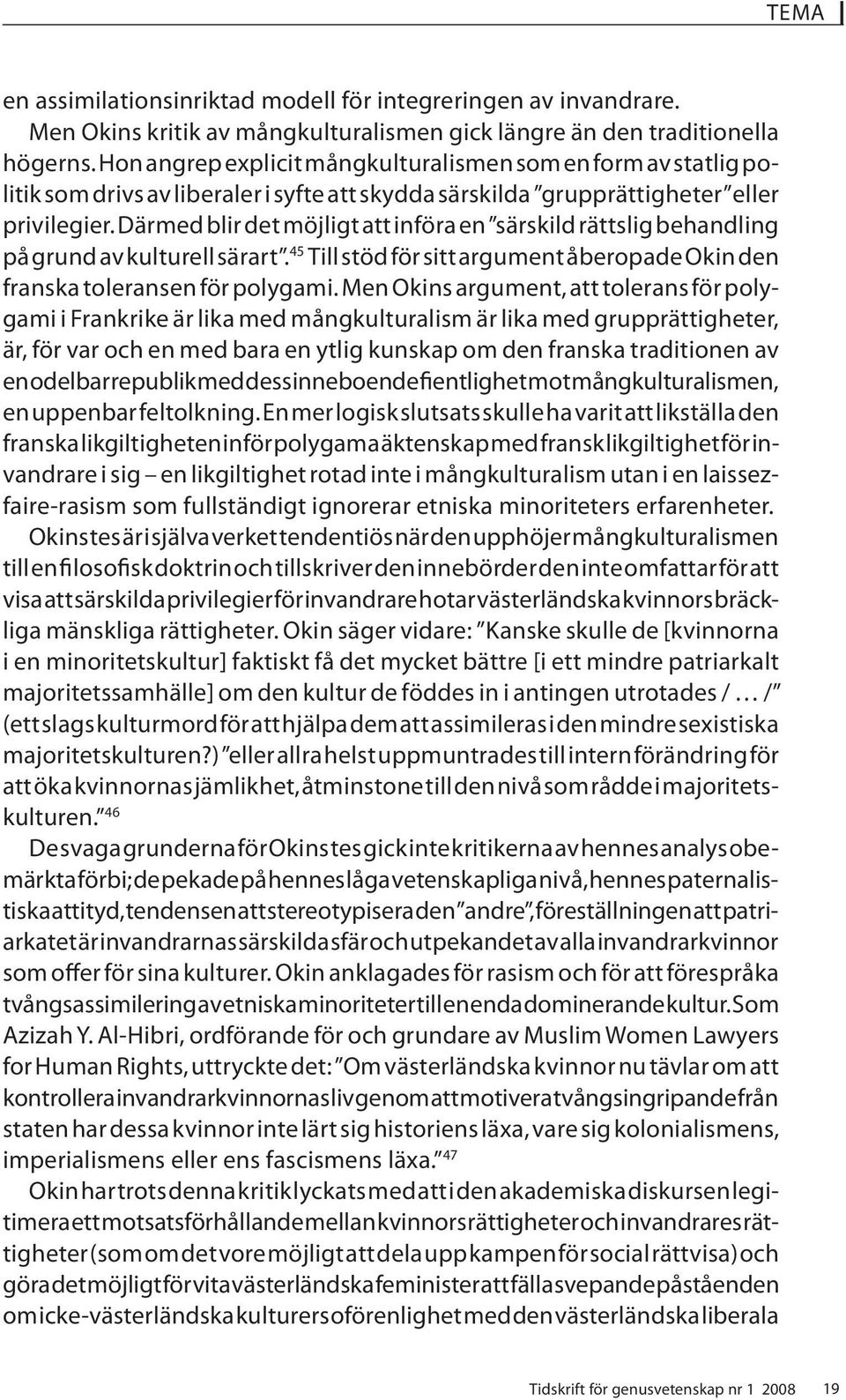 Därmed blir det möjligt att införa en särskild rättslig behandling på grund av kulturell särart. 45 Till stöd för sitt argument åberopade Okin den franska toleransen för polygami.