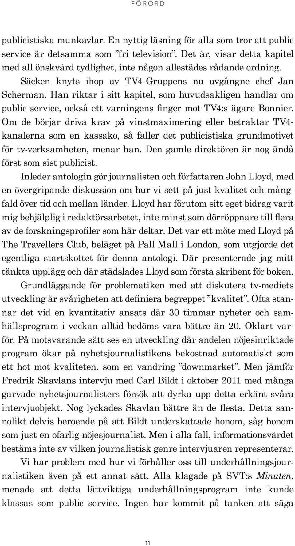 Han riktar i sitt kapitel, som huvudsakligen handlar om public service, också ett varningens finger mot TV4:s ägare Bonnier.