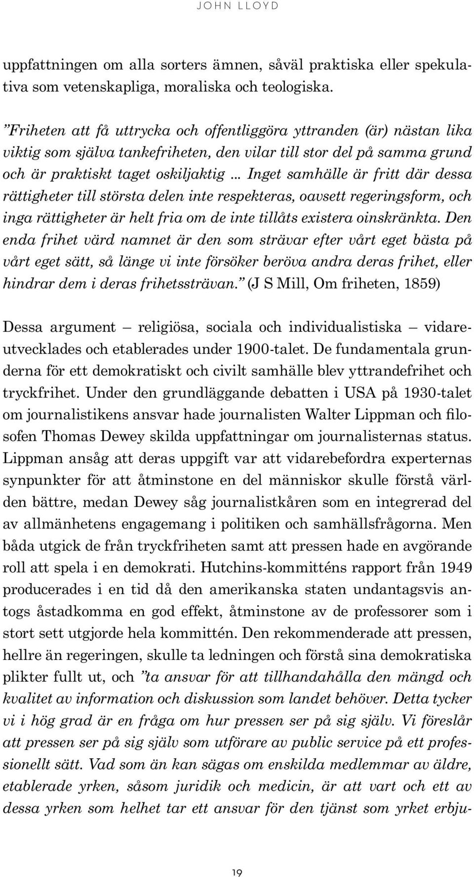 .. Inget samhälle är fritt där dessa rättigheter till största delen inte respekteras, oavsett regeringsform, och inga rättigheter är helt fria om de inte tillåts existera oinskränkta.