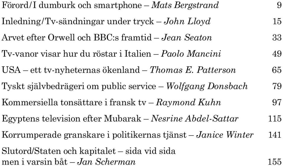 Patterson 65 Tyskt självbedrägeri om public service Wolfgang Donsbach 79 Kommersiella tonsättare i fransk tv Raymond Kuhn 97 Egyptens