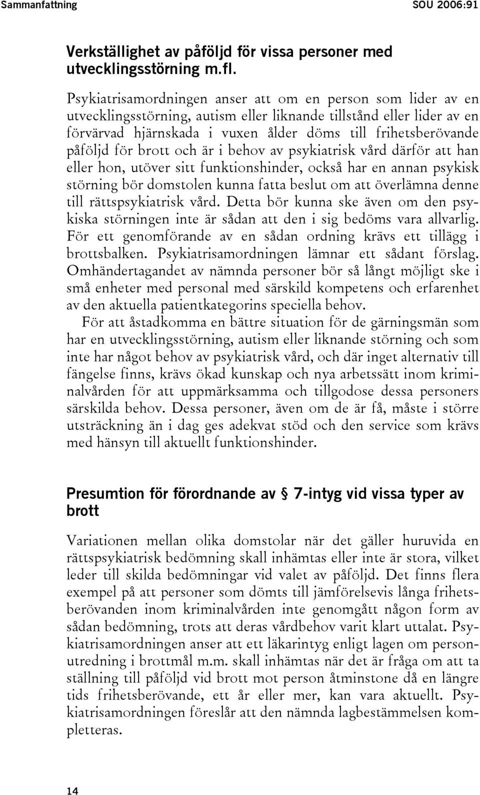 påföljd för brott och är i behov av psykiatrisk vård därför att han eller hon, utöver sitt funktionshinder, också har en annan psykisk störning bör domstolen kunna fatta beslut om att överlämna denne