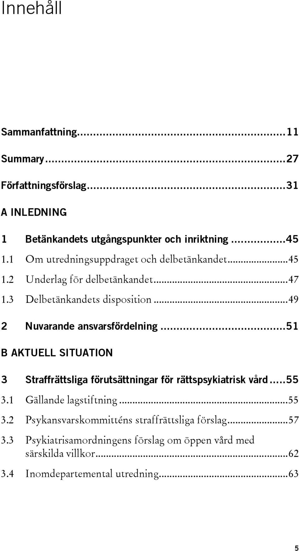 ..49 2 Nuvarande ansvarsfördelning...51 B AKTUELL SITUATION 3 Straffrättsliga förutsättningar för rättspsykiatrisk vård...55 3.