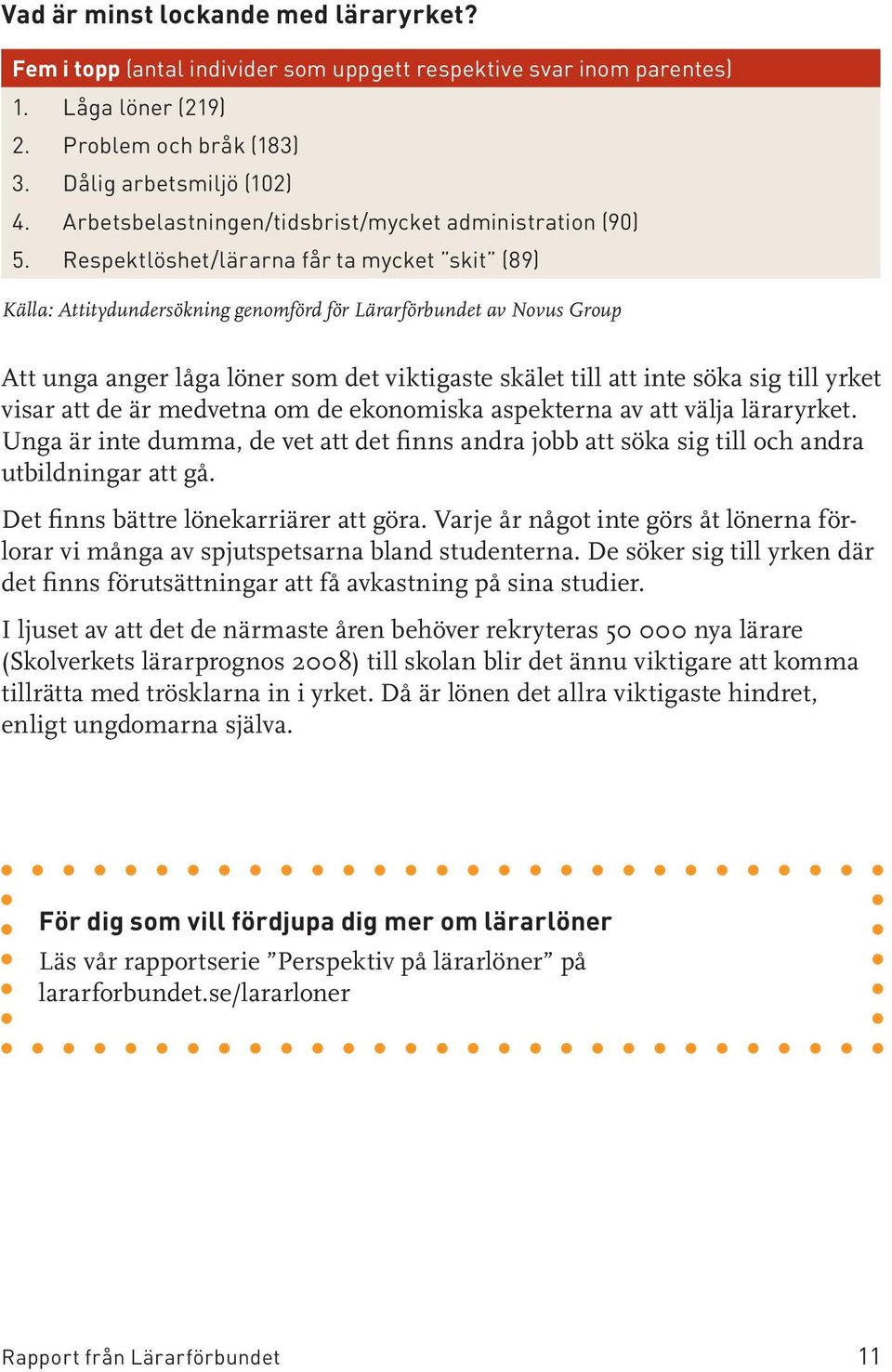 Respektlöshet/lärarna får ta mycket skit (89) Källa: Attitydundersökning genomförd för Lärarförbundet av Novus Group Att unga anger låga löner som det viktigaste skälet till att inte söka sig till