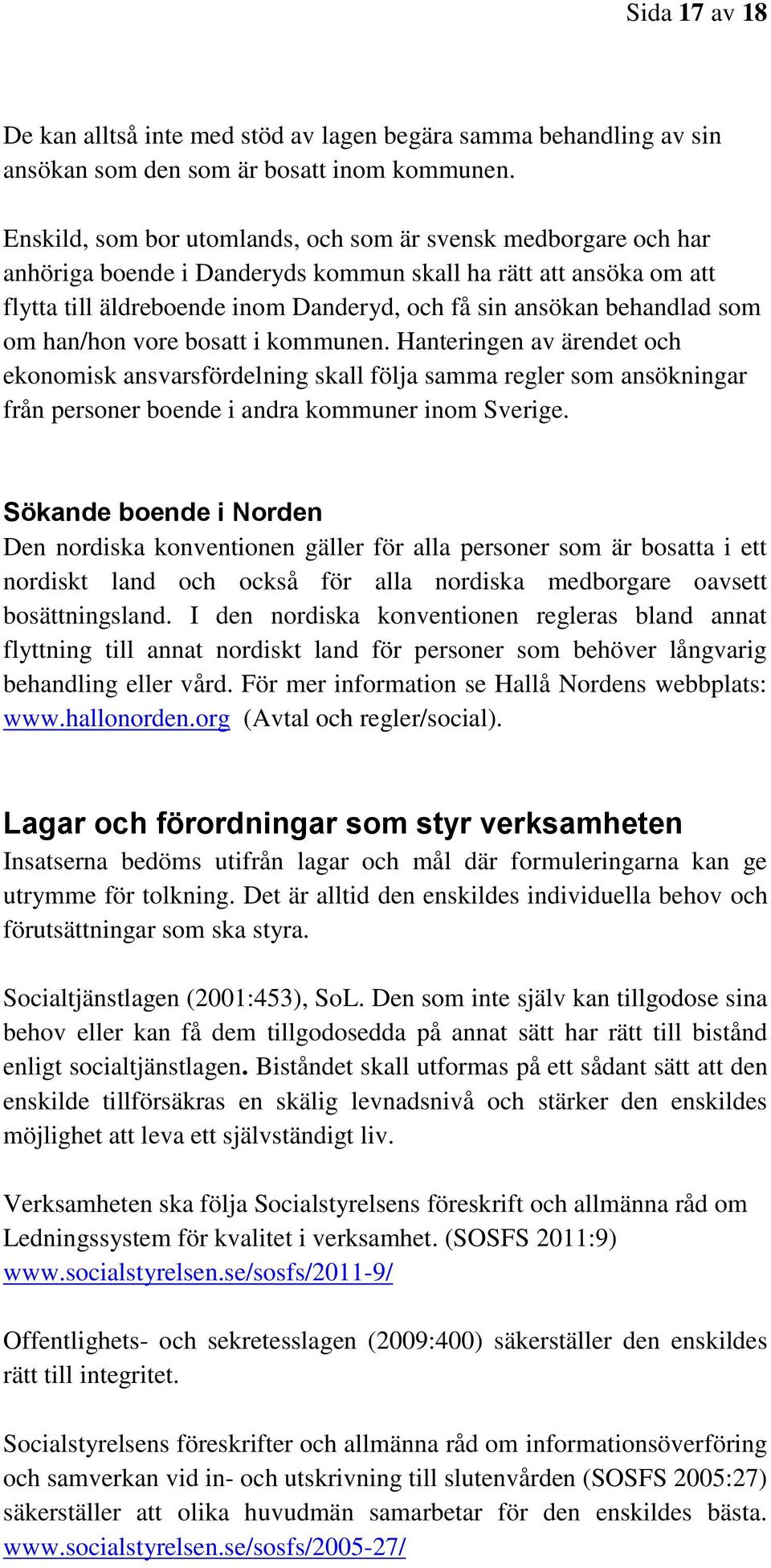 som om han/hon vore bosatt i kommunen. Hanteringen av ärendet och ekonomisk ansvarsfördelning skall följa samma regler som ansökningar från personer boende i andra kommuner inom Sverige.