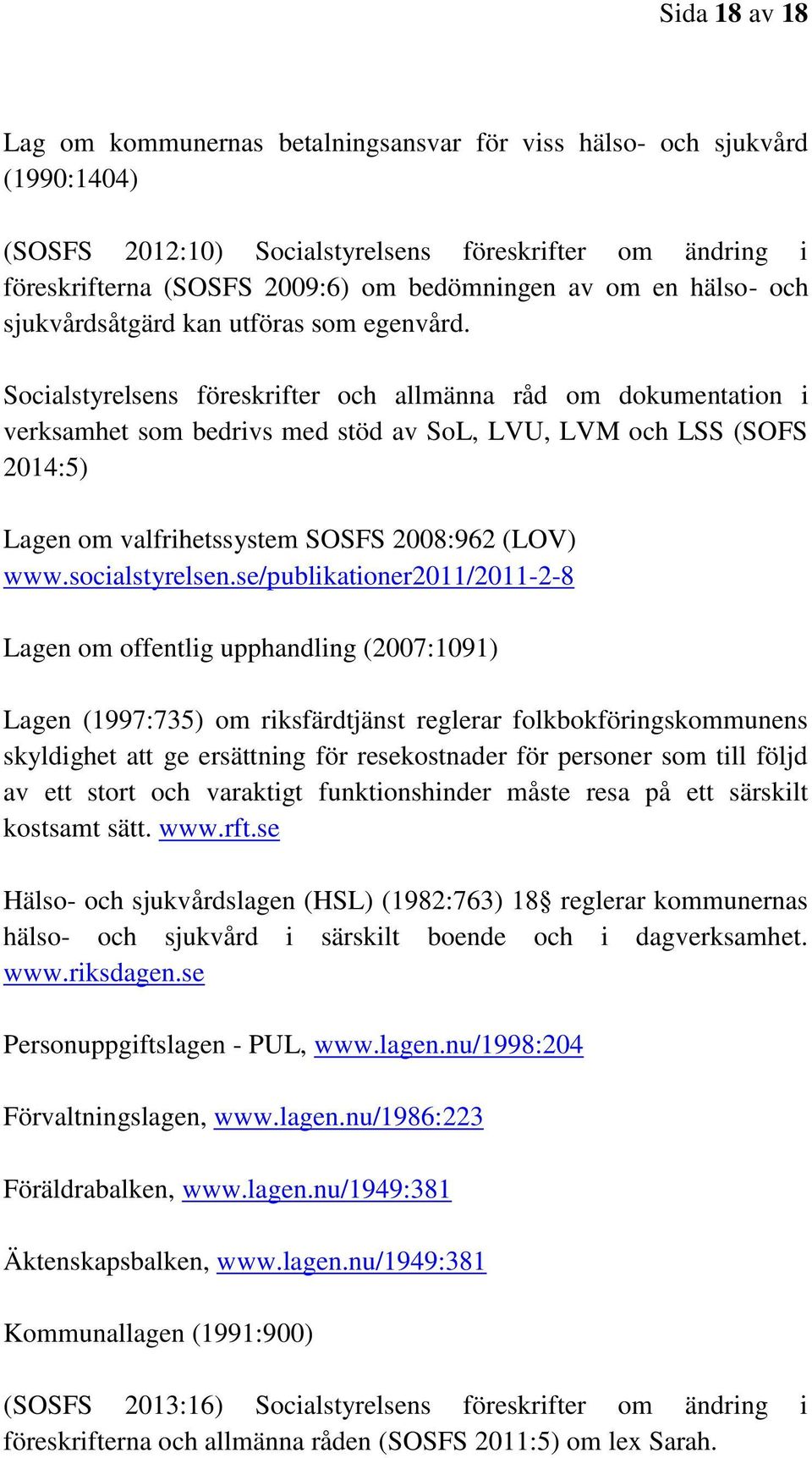 Socialstyrelsens föreskrifter och allmänna råd om dokumentation i verksamhet som bedrivs med stöd av SoL, LVU, LVM och LSS (SOFS 2014:5) Lagen om valfrihetssystem SOSFS 2008:962 (LOV) www.