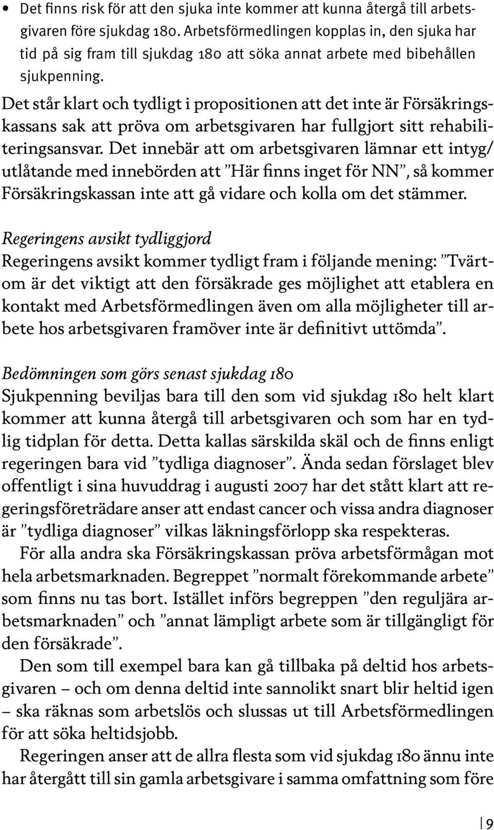 Det står klart och tydligt i propositionen att det inte är Försäkringskassans sak att pröva om arbetsgivaren har fullgjort sitt rehabiliteringsansvar.