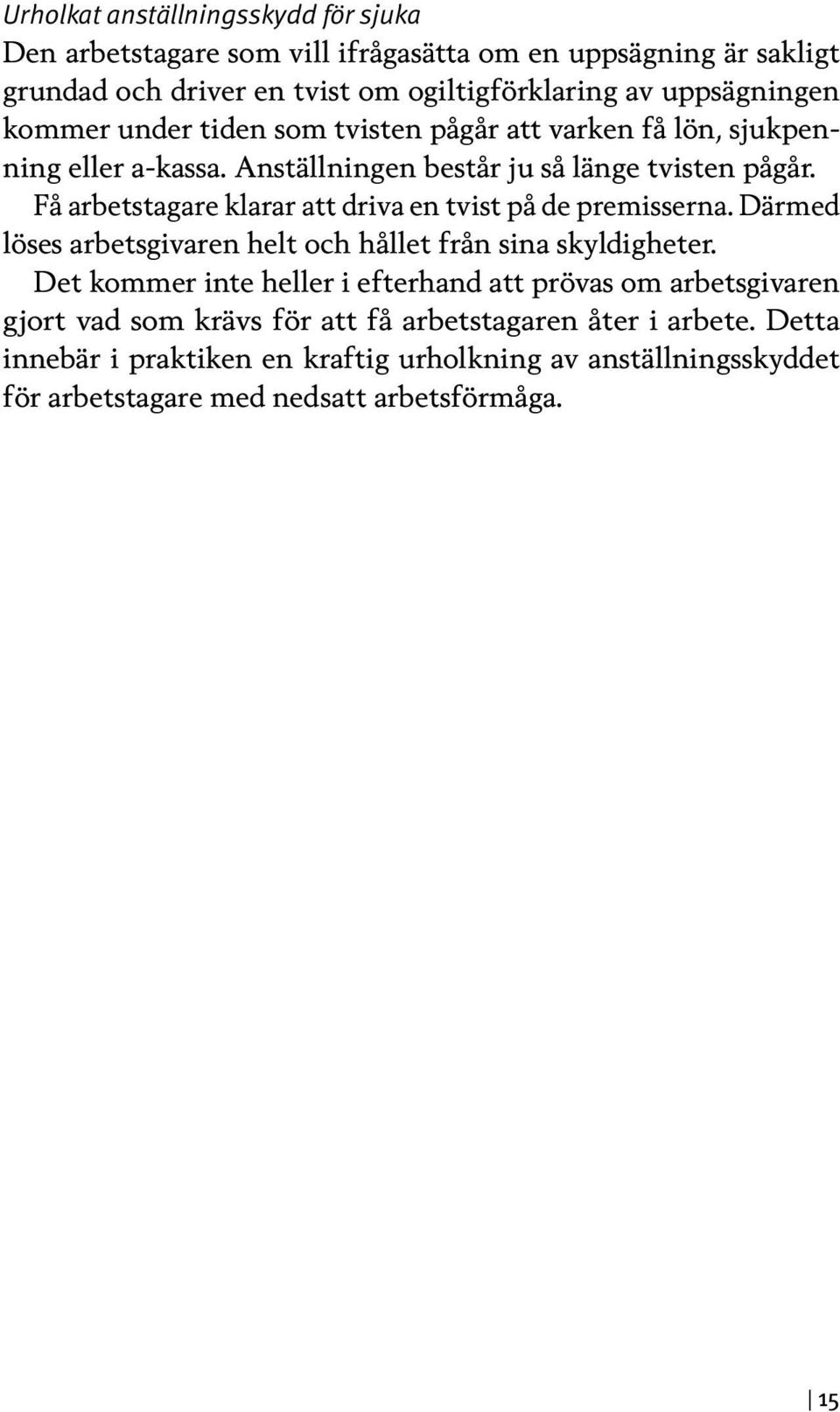 Få arbetstagare klarar att driva en tvist på de premisserna. Därmed löses arbetsgivaren helt och hållet från sina skyldigheter.